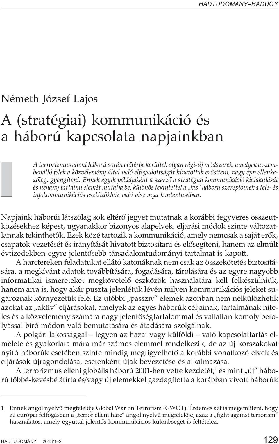 Ennek egyik példájaként a szerzõ a stratégiai kommunikáció kialakulását és néhány tartalmi elemét mutatja be, különös tekintettel a kis háború szereplõinek a tele- és infokommunikációs eszközökhöz