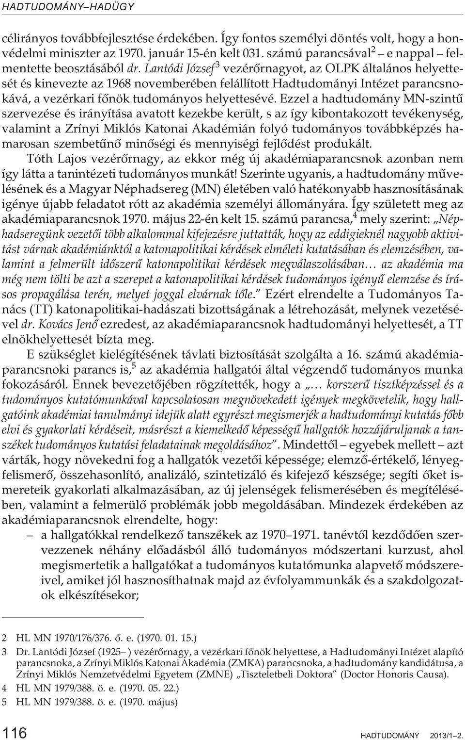 Ezzel a hadtudomány MN-szintû szervezése és irányítása avatott kezekbe került, s az így kibontakozott tevékenység, valamint a Zrínyi Miklós Katonai Akadémián folyó tudományos továbbképzés hamarosan