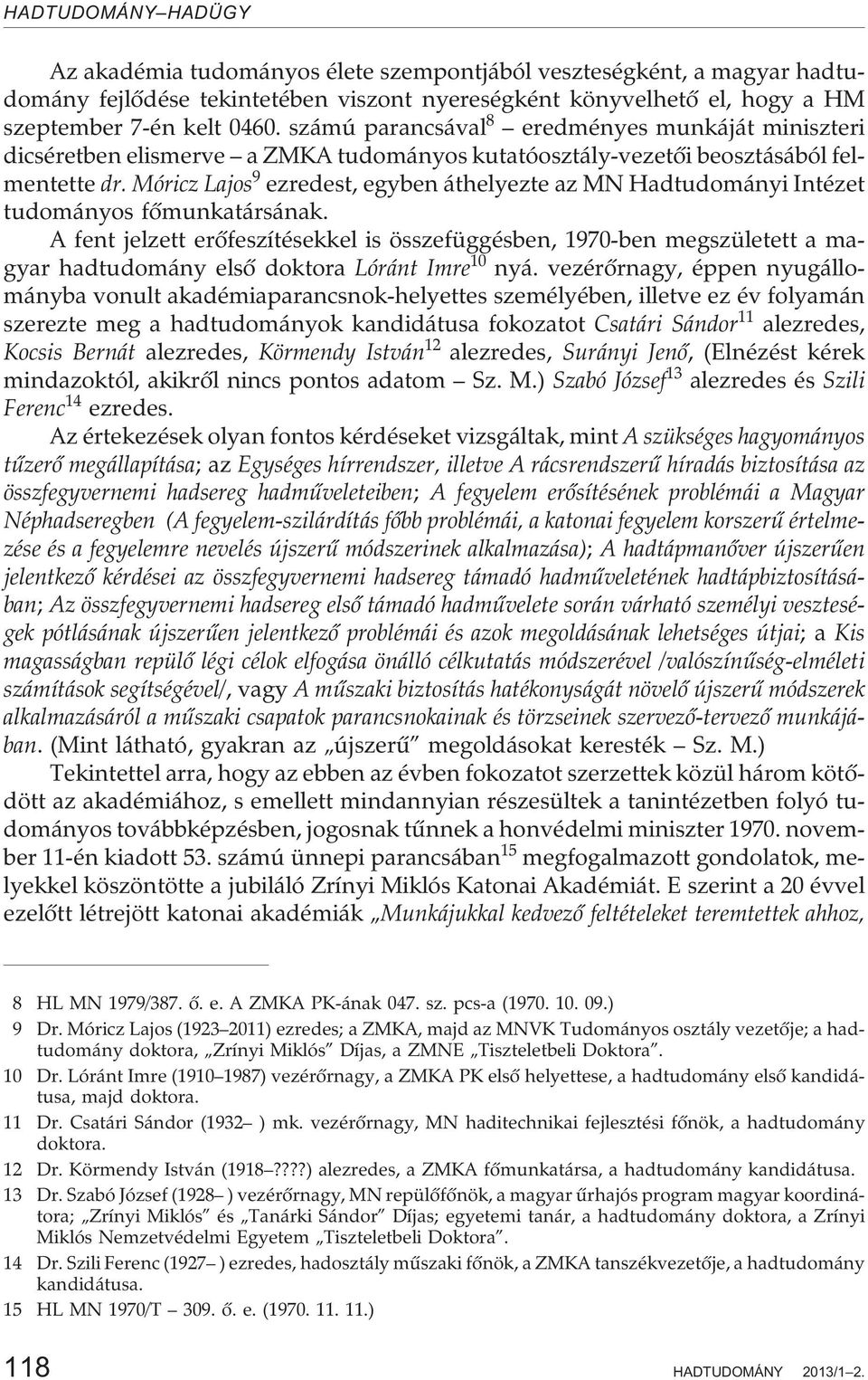 Móricz Lajos 9 ezredest, egyben áthelyezte az MN Hadtudományi Intézet tudományos fõmunkatársának.