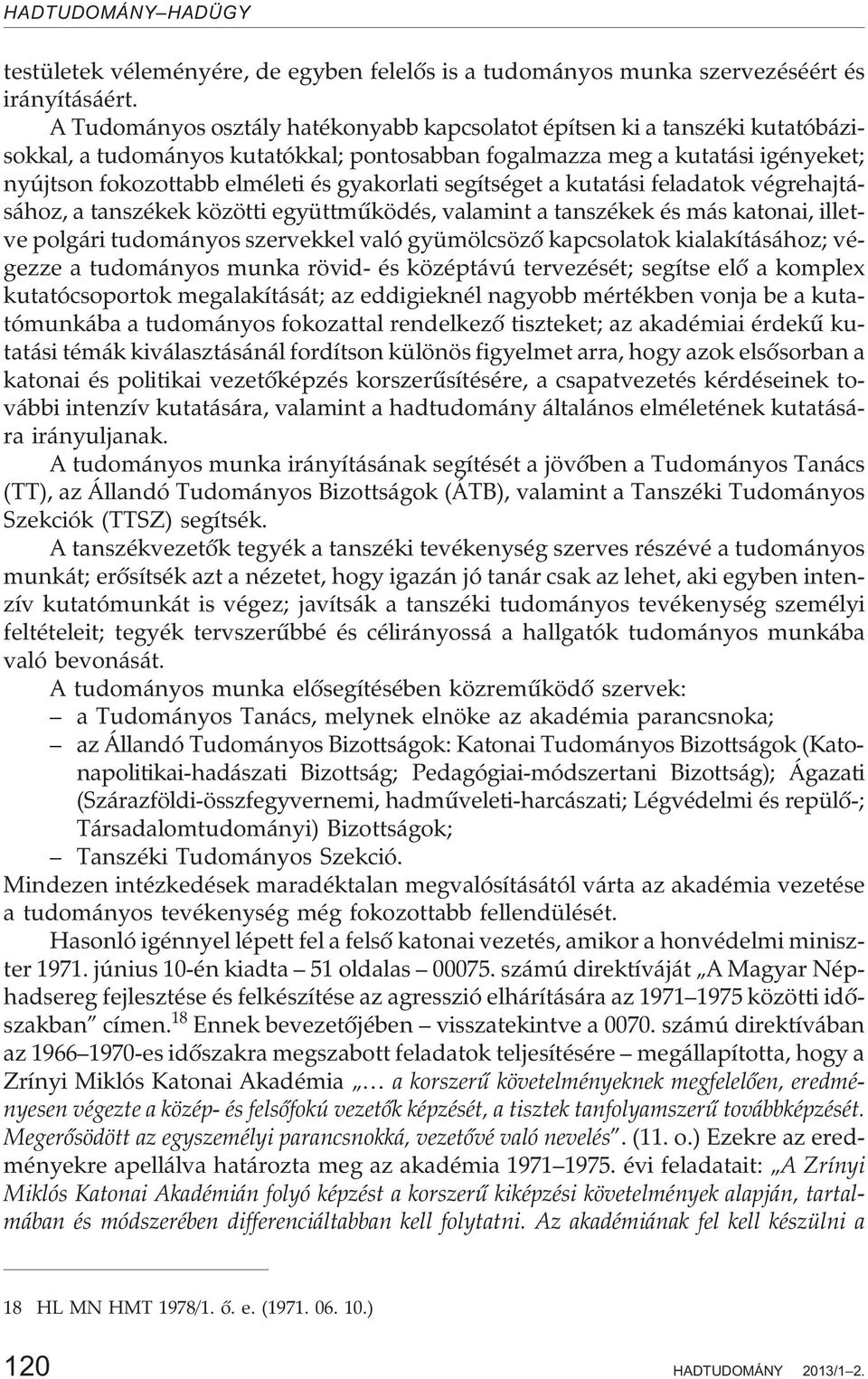 segítséget a kutatási feladatok végrehajtásához, a tanszékek közötti együttmûködés, valamintatanszékekés más katonai, illetve polgári tudományos szervekkel való gyümölcsözõ kapcsolatok