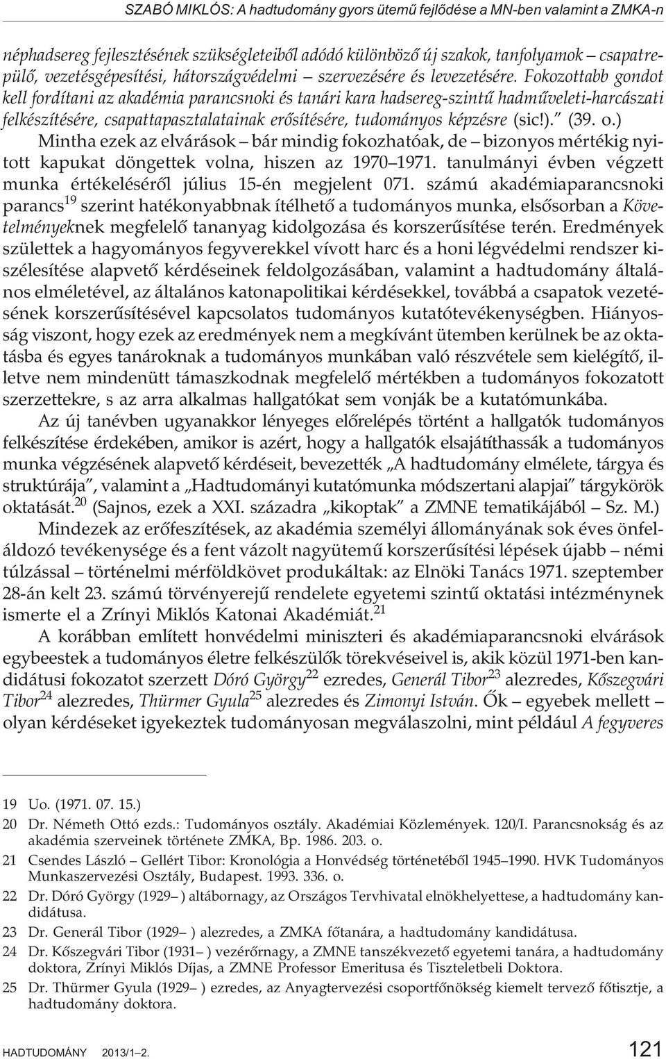 Fokozottabb gondot kell fordítani az akadémia parancsnoki és tanári kara hadsereg-szintû hadmûveleti-harcászati felkészítésére, csapattapasztalatainak erõsítésére, tudományos képzésre (sic!). (39. o.