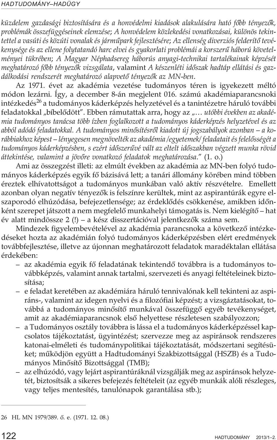 Néphadsereg háborús anyagi-technikai tartalékainak képzését meghatározó fõbb tényezõk vizsgálata, valamint A készenléti idõszak hadtáp ellátási és gazdálkodási rendszerét meghatározó alapvetõ