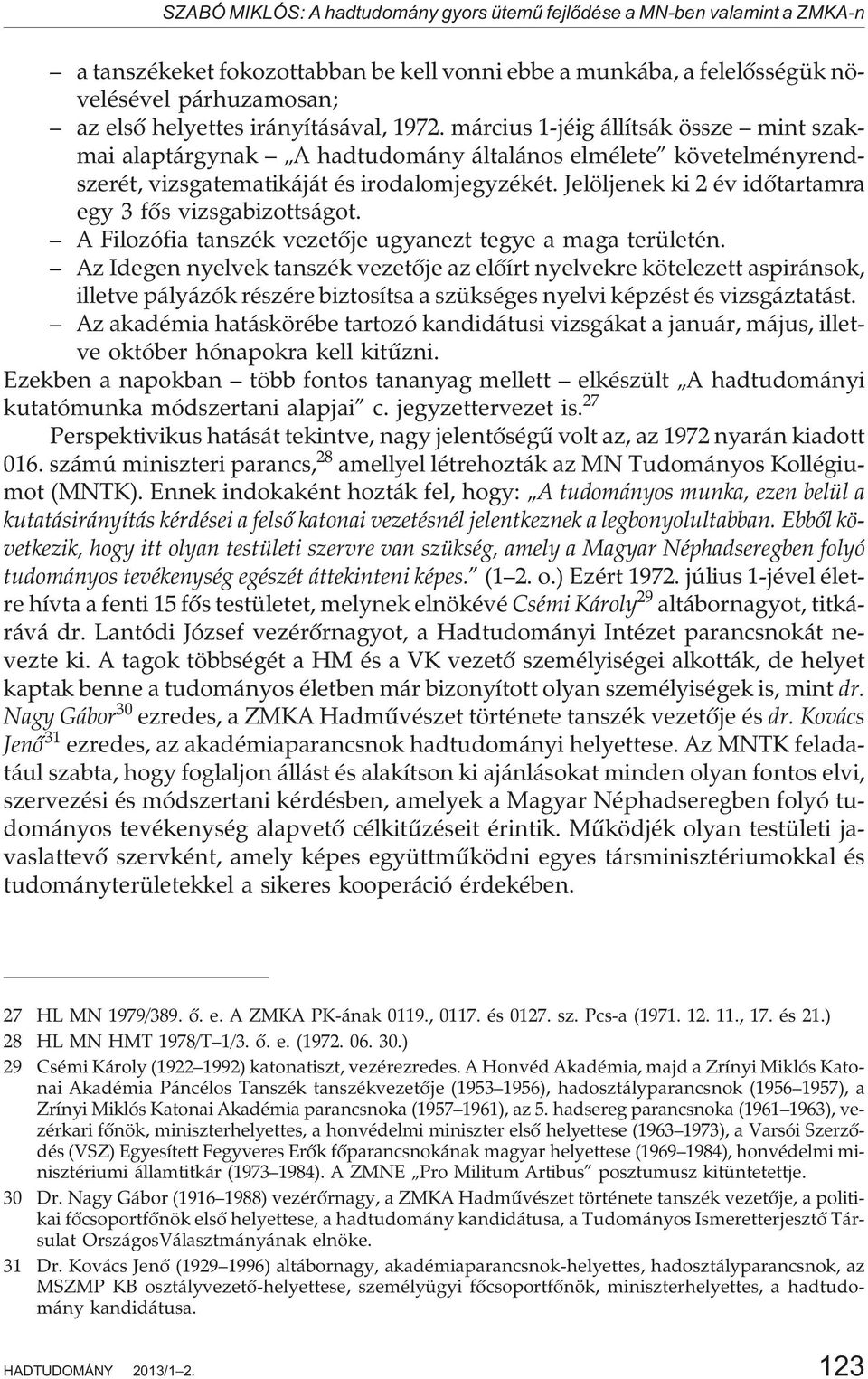 Jelöljenek ki 2 év idõtartamra egy 3 fõs vizsgabizottságot. A Filozófia tanszék vezetõje ugyanezt tegye a maga területén.