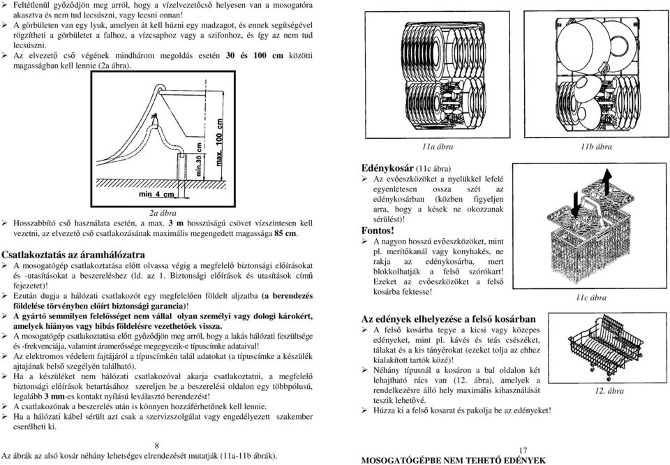 Az elvezetı csı végének mindhárom megoldás esetén 30 és 100 cm közötti magasságban kell lennie (2a ábra). 2a ábra Hosszabbító csı használata esetén, a max.