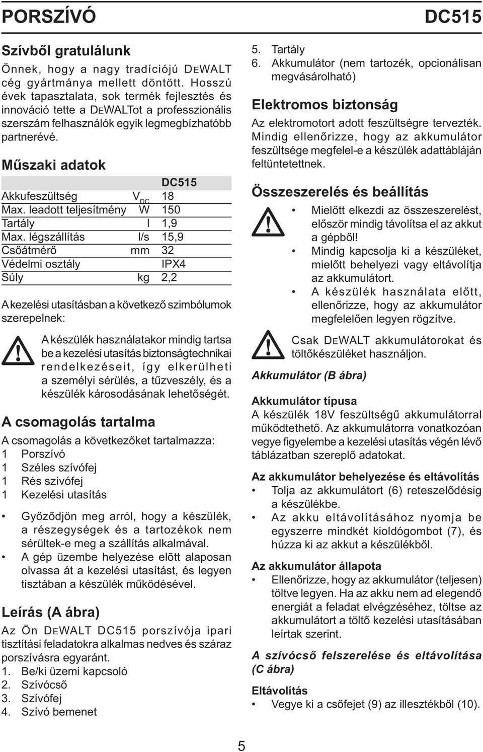 leadott teljesítmény W 150 Tartály l 1,9 Max.