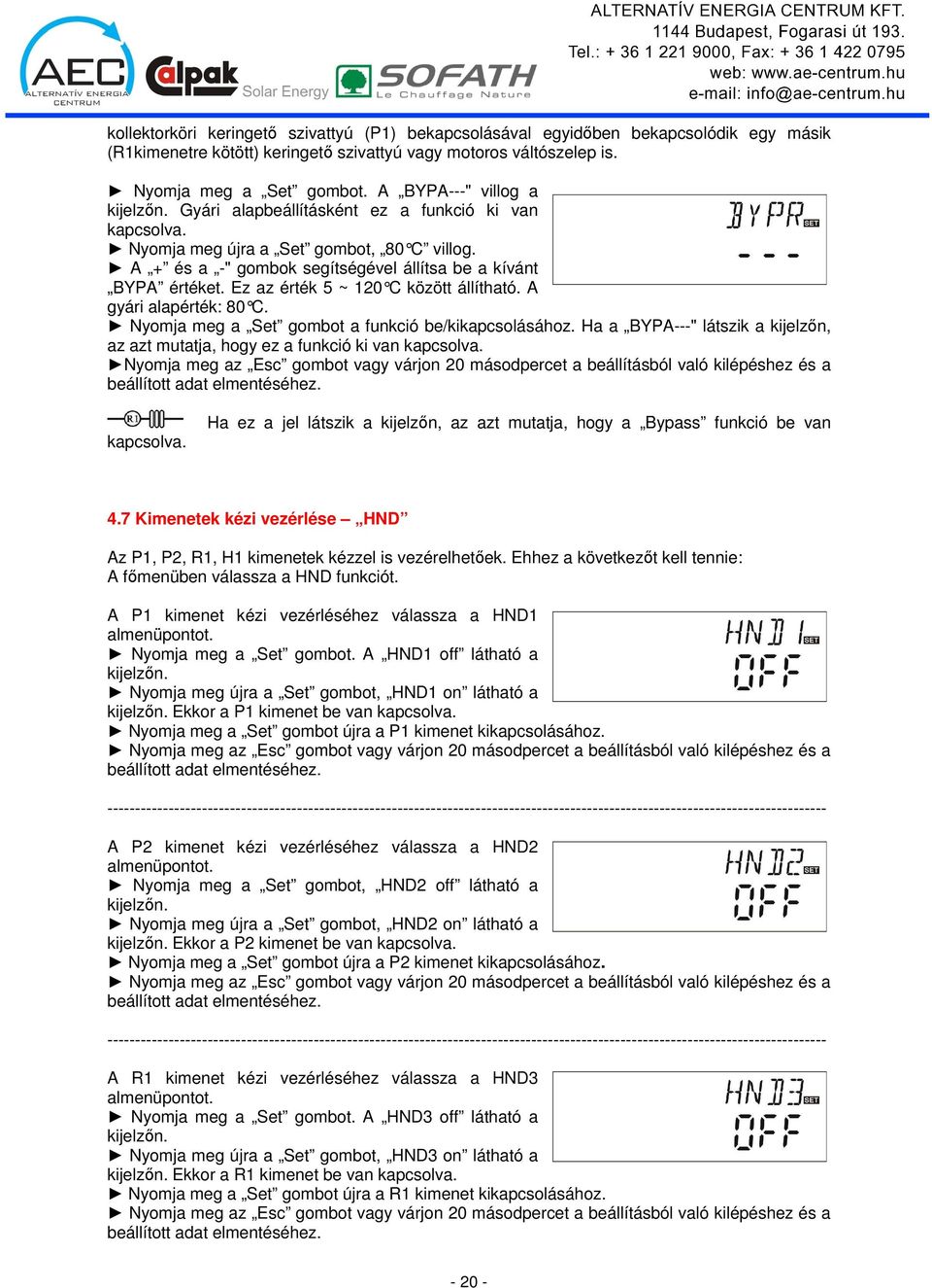 Ez az érték 5 ~ 120 C között állíth ató. A gyári alapérték: 80 C. Nyomja meg a Set gombot a funkció be/kikapcsolásához.