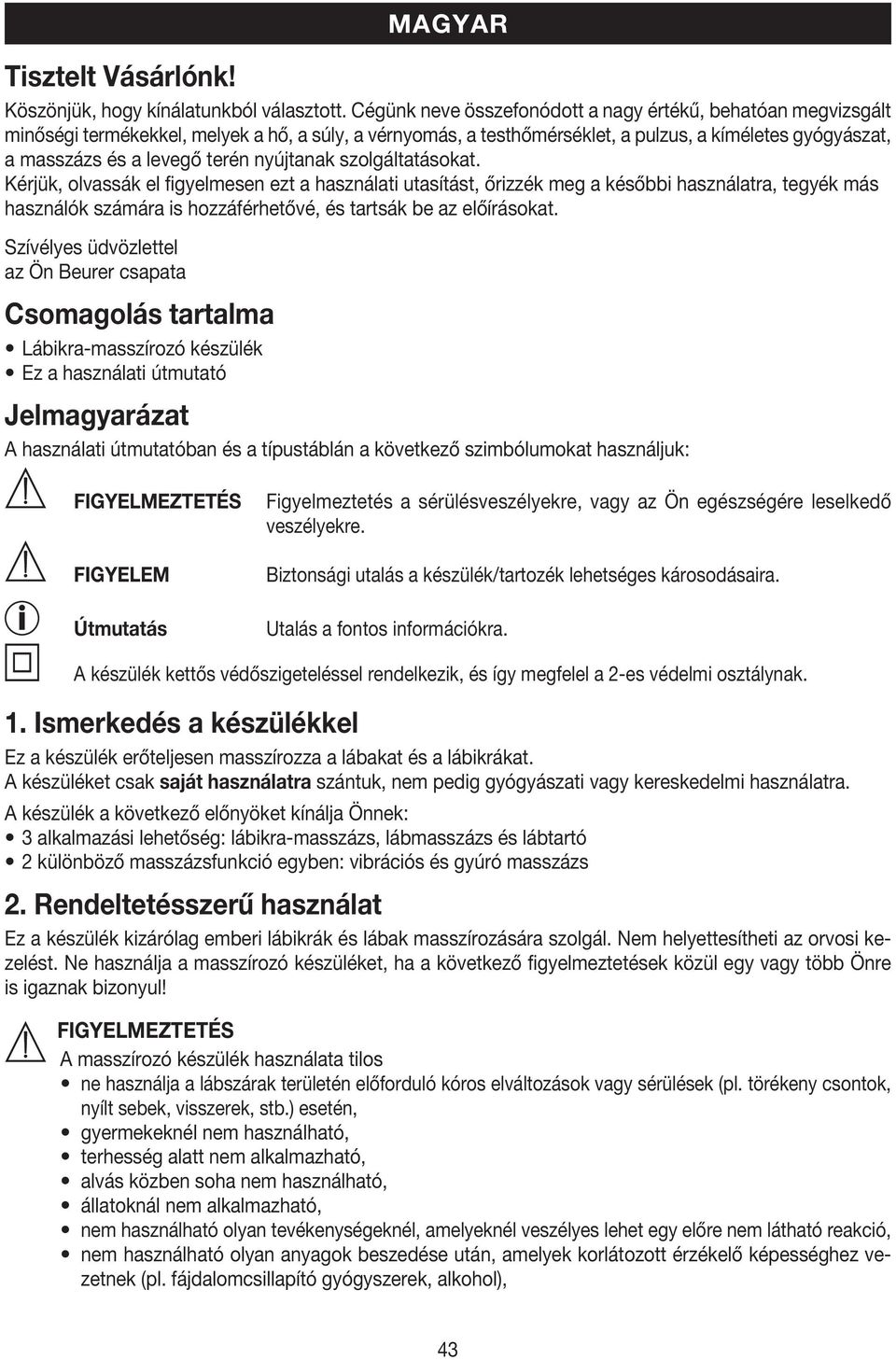 nyújtanak szolgáltatásokat. Kérjük, olvassák el figyelmesen ezt a használati utasítást, őrizzék meg a későbbi használatra, tegyék más használók számára is hozzáférhetővé, és tartsák be az előírásokat.