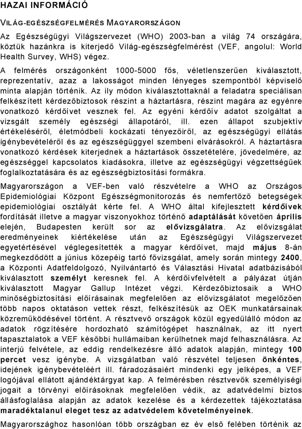 Az ily médon kivålasztottaknål a feladatra speciålisan felkäszátett kärdezőbiztosok räszint a håztartåsra, räszint magåra az egyänre vonatkozé kärdőávet vesznek fel.