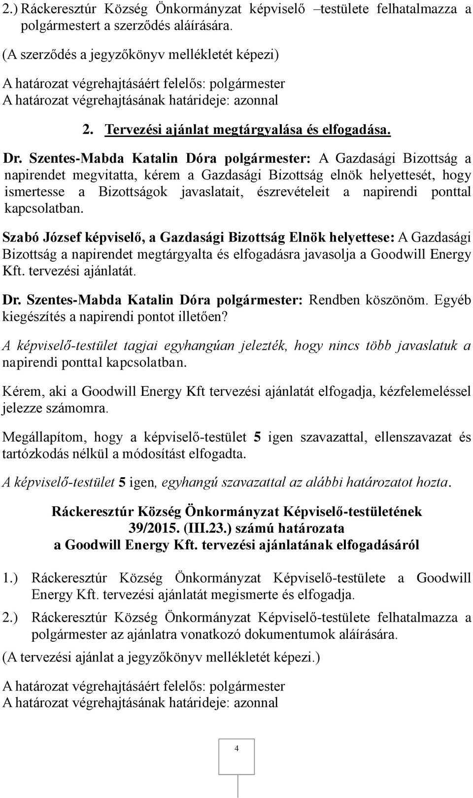 napirendi ponttal kapcsolatban. Szabó József képviselő, a Gazdasági Bizottság Elnök helyettese: A Gazdasági Bizottság a napirendet megtárgyalta és elfogadásra javasolja a Goodwill Energy Kft.