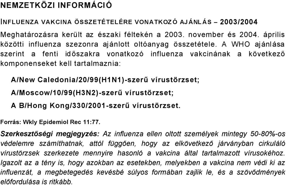 A WHO ajånlåsa szerint a fenti időszakra vonatkozñ influenza vakcinånak a kévetkező komponenseket kell tartalmaznia: A/New Caledonia/20/99(HN)szerű vürustárzset; A/Moscow/0/99(HN2)szerű vürustárzset;