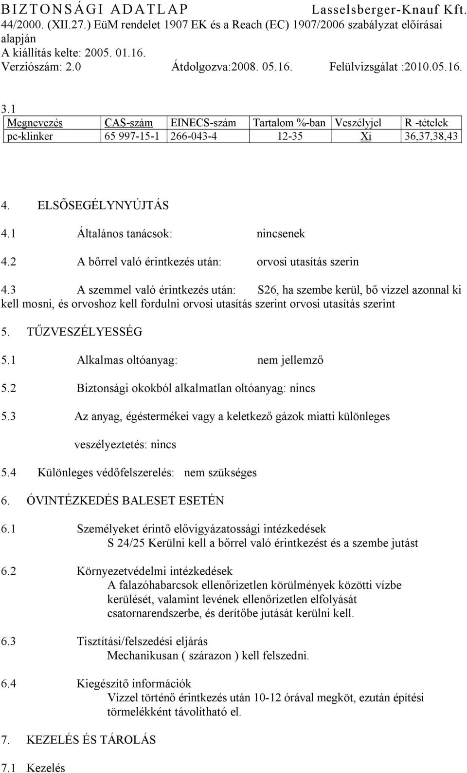 3 A szemmel való érintkezés után: S26, ha szembe kerül, bő vízzel azonnal ki kell mosni, és orvoshoz kell fordulni orvosi utasítás szerint orvosi utasítás szerint 5. TŰZVESZÉLYESSÉG 5.