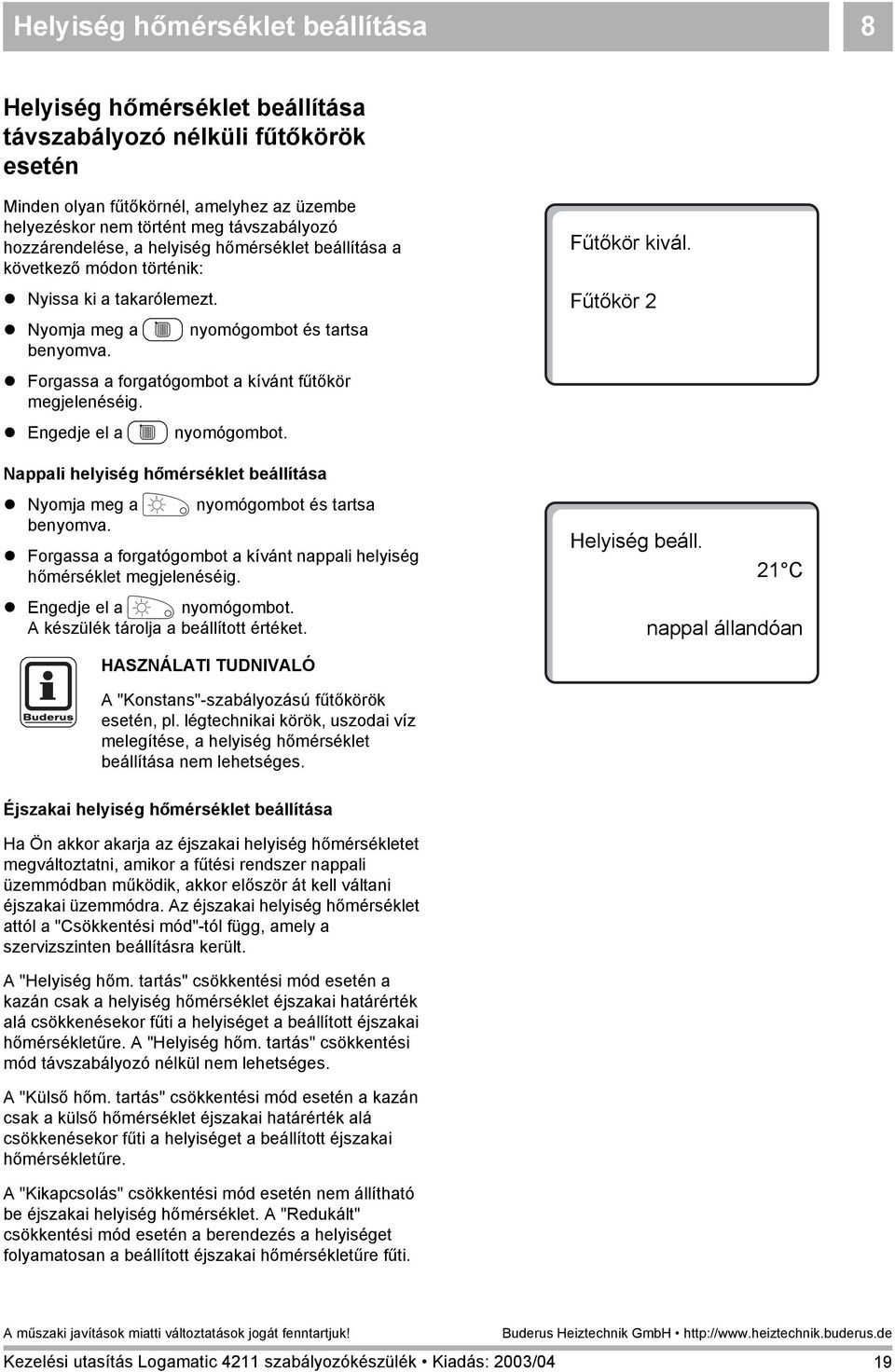 ! Engedje el a C nyomógombot. Nappali helyiség hőmérséklet beállítása! Nyomja meg a E nyomógombot és tartsa! Forgassa a forgatógombot a kívánt nappali helyiség hőmérséklet megjelenéséig.