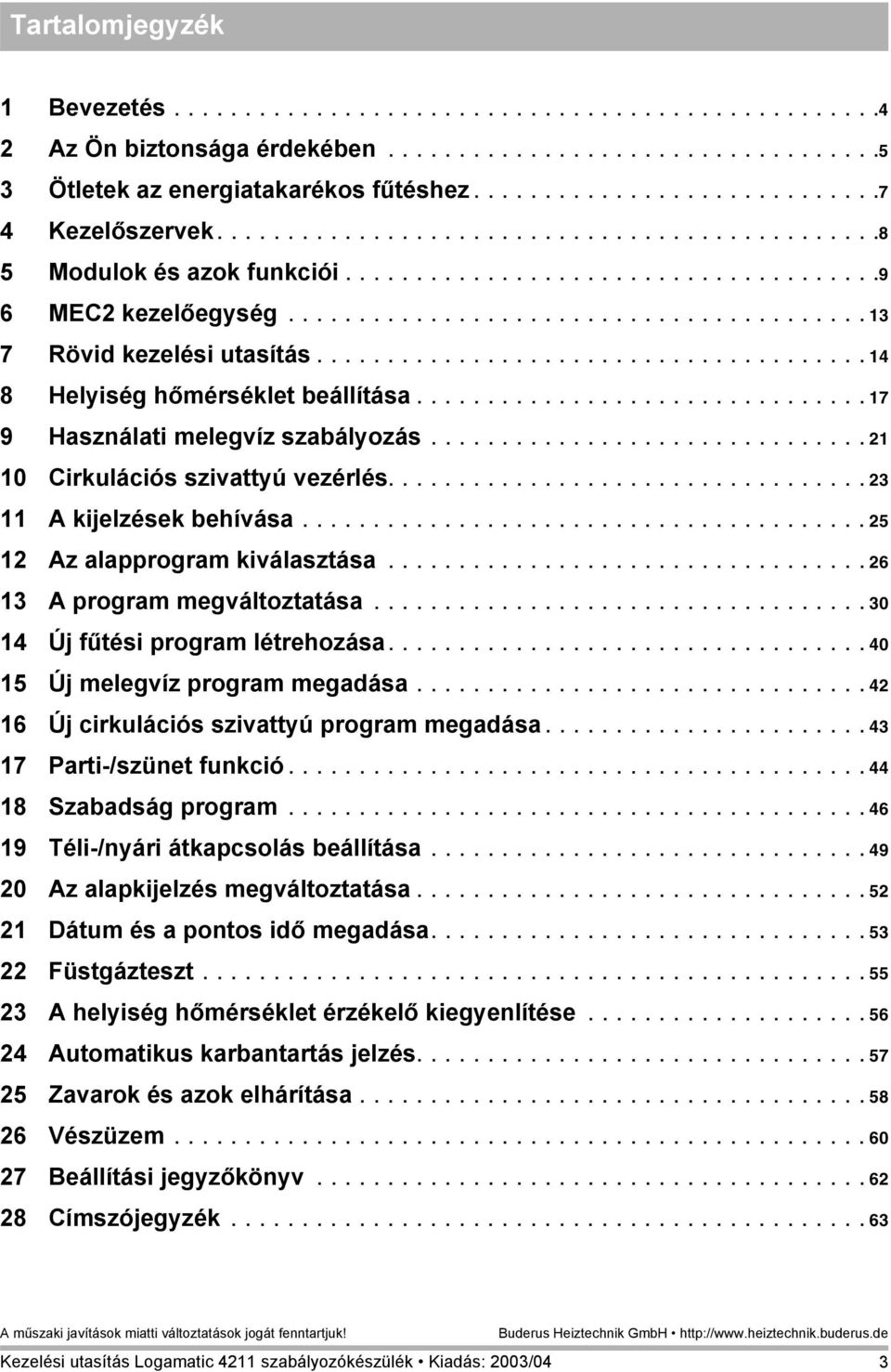 ........................................ 13 7 Rövid kezelési utasítás....................................... 14 8 Helyiség hőmérséklet beállítása................................ 17 9 Használati melegvíz szabályozás.