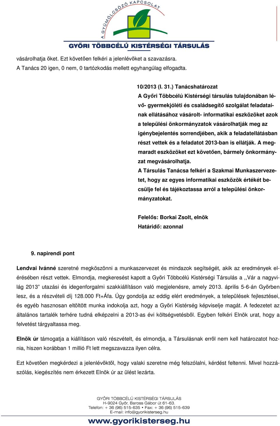 önkormányzatok vásárolhatják meg az igénybejelentés sorrendjében, akik a feladatellátásban részt vettek és a feladatot 2013-ban is ellátják.