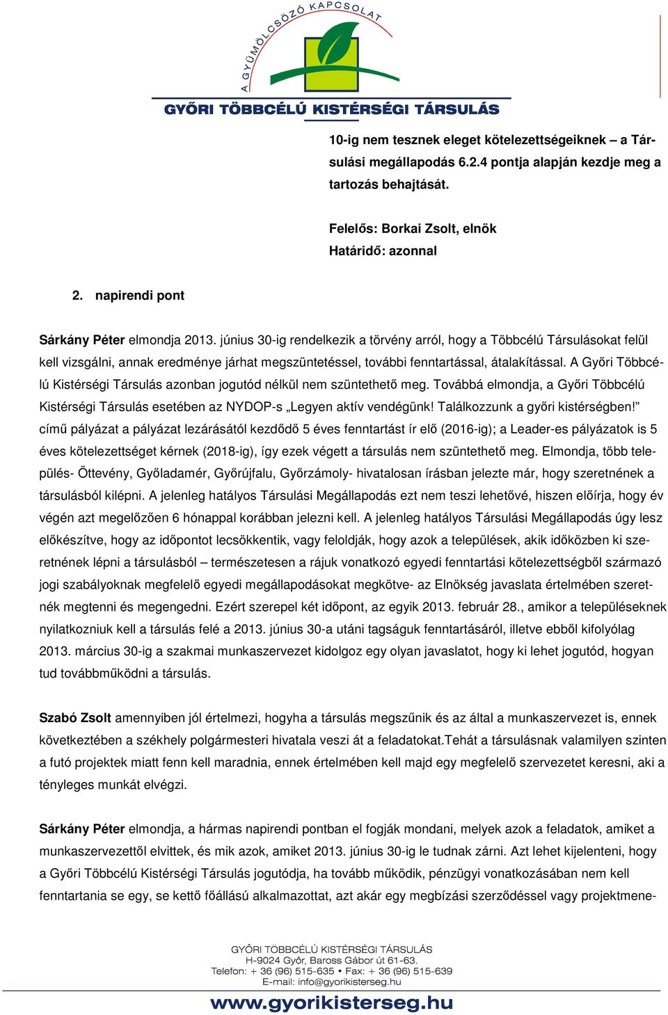 A Győri Többcélú Kistérségi Társulás azonban jogutód nélkül nem szüntethető meg. Továbbá elmondja, a Győri Többcélú Kistérségi Társulás esetében az NYDOP-s Legyen aktív vendégünk!