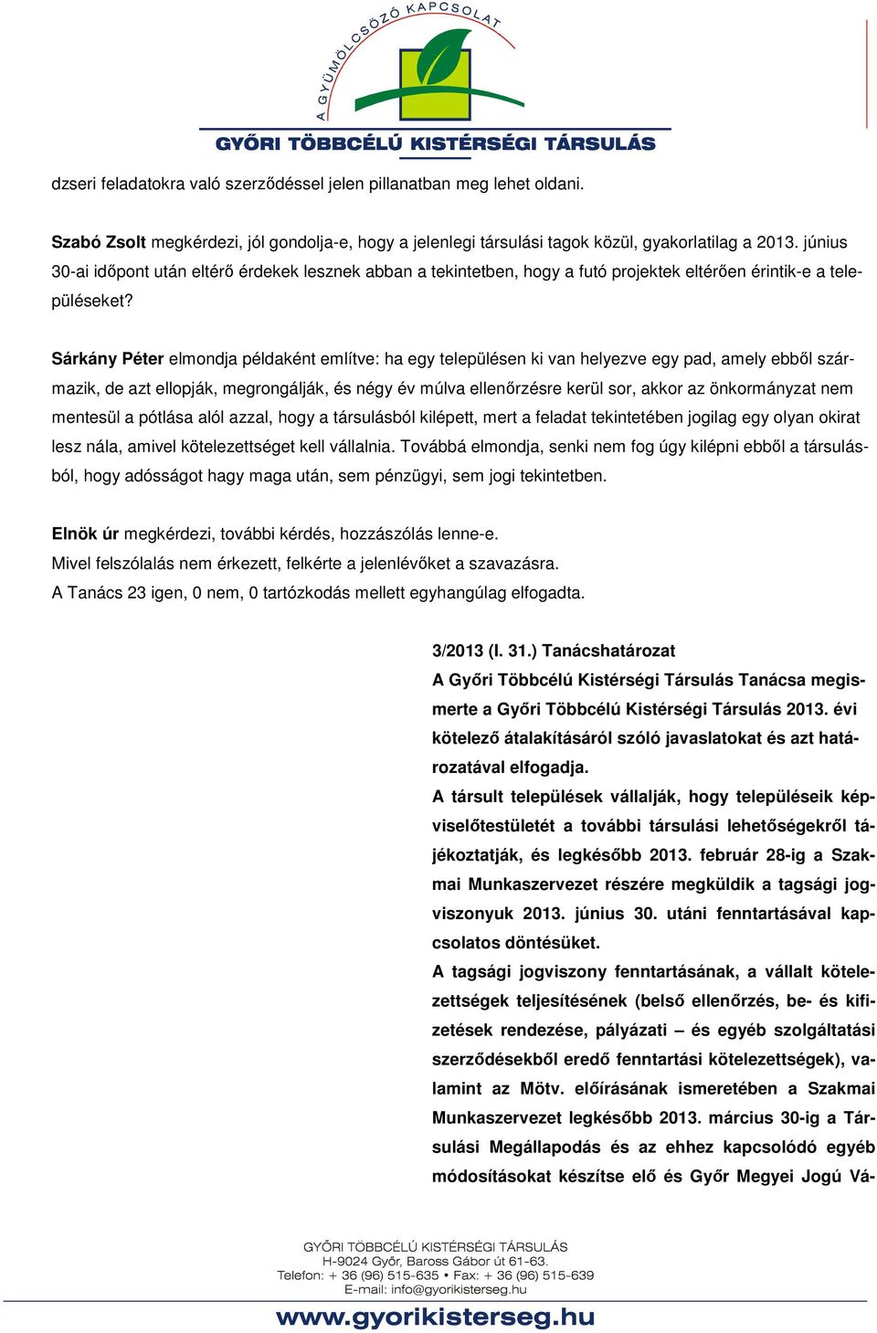 Sárkány Péter elmondja példaként említve: ha egy településen ki van helyezve egy pad, amely ebből származik, de azt ellopják, megrongálják, és négy év múlva ellenőrzésre kerül sor, akkor az