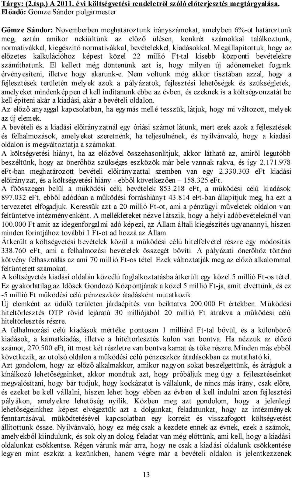 normatívákkal, kiegészítő normatívákkal, bevételekkel, kiadásokkal. Megállapítottuk, hogy az előzetes kalkulációhoz képest közel 22 millió Ft-tal kisebb központi bevételekre számíthatunk.