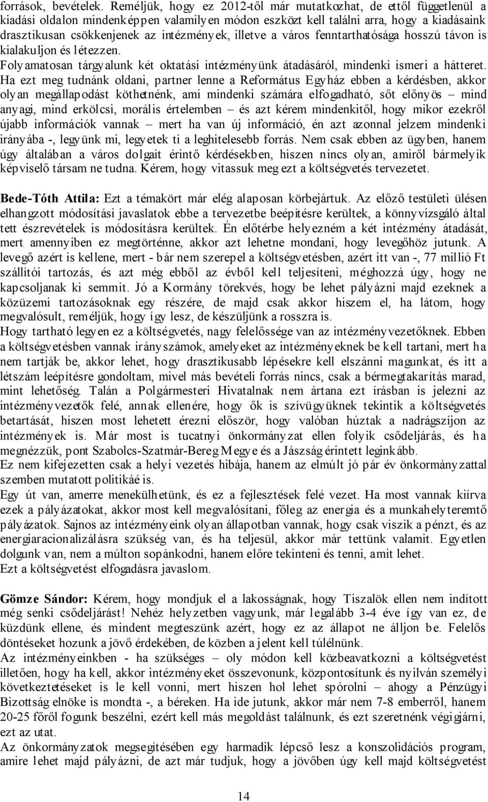 illetve a város fenntarthatósága hosszú távon is kialakuljon és létezzen. Folyamatosan tárgyalunk két oktatási intézményünk átadásáról, mindenki ismeri a hátteret.