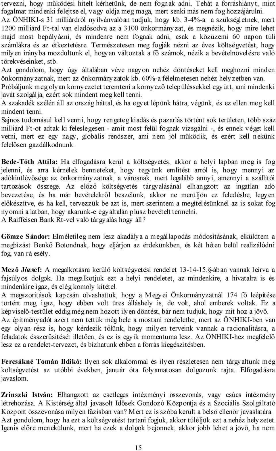 3-4%-a a szükségletnek, mert 1200 milliárd Ft-tal van eladósodva az a 3100 önkormányzat, és megnézik, hogy mire lehet majd most bepályázni, és mindenre nem fognak adni, csak a közüzemi 60 napon túli