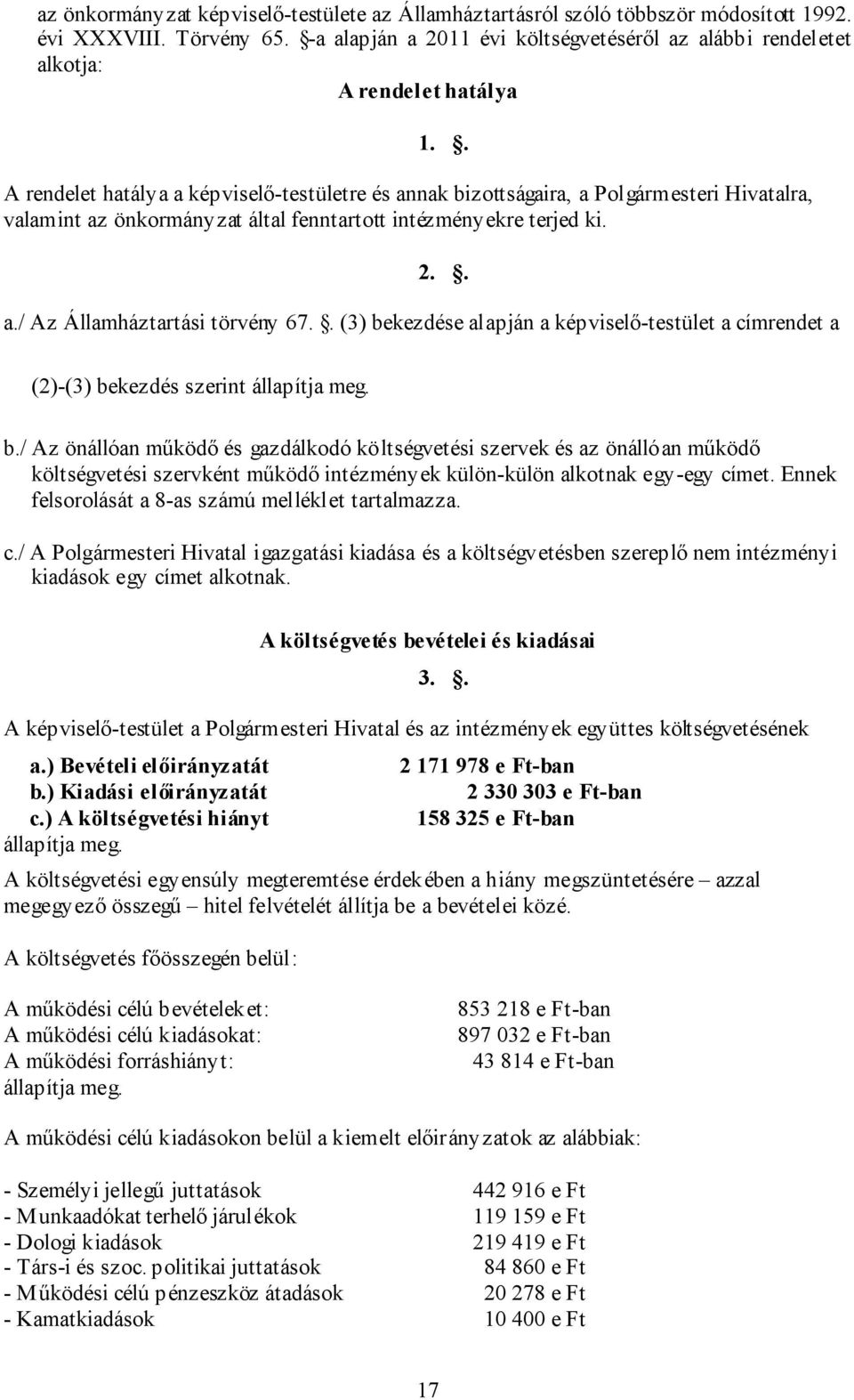 . A rendelet hatálya a képviselő-testületre és annak bizottságaira, a Polgármesteri Hivatalra, valamint az önkormányzat által fenntartott intézményekre terjed ki. 2.. a./ Az Államháztartási törvény 67.