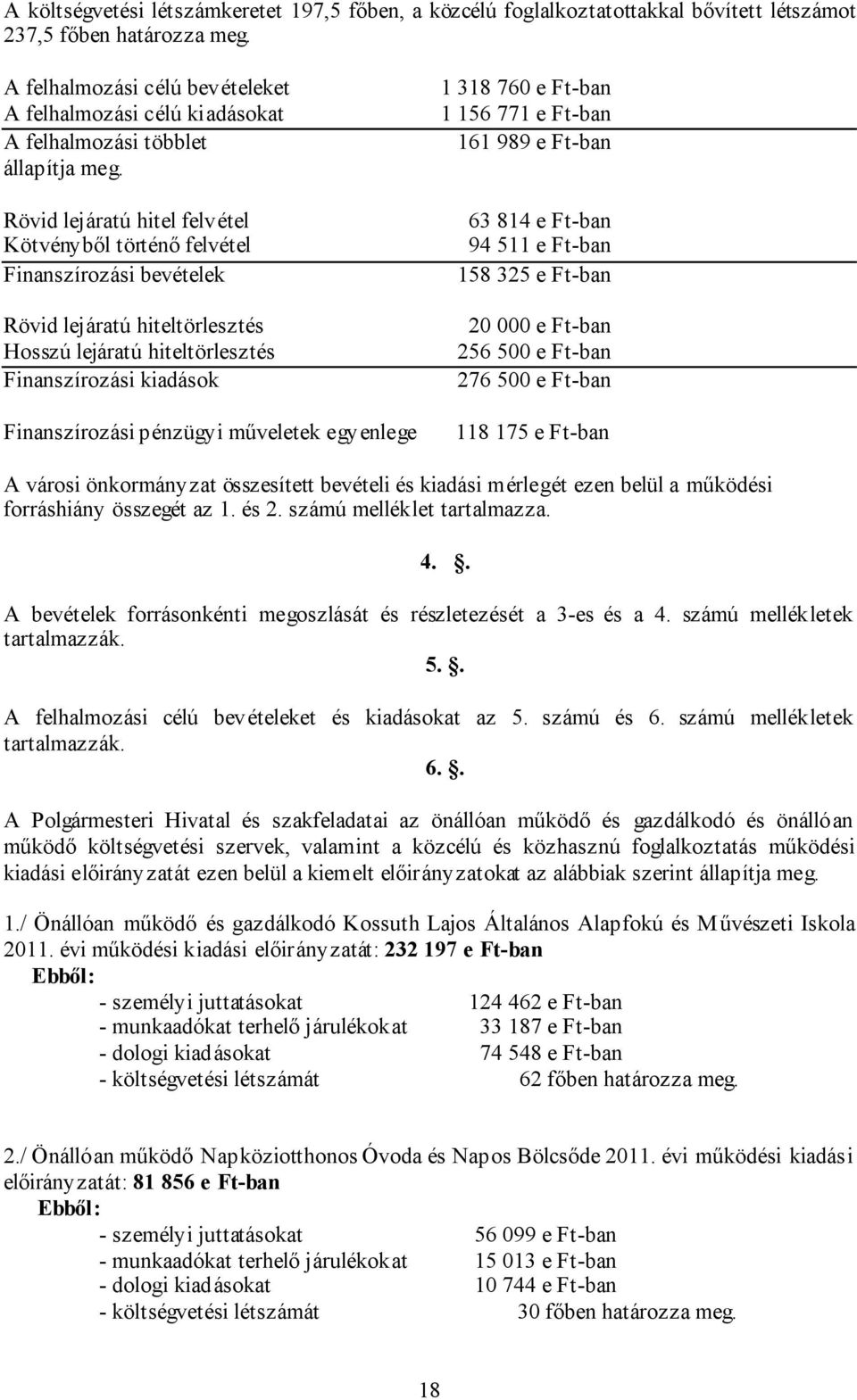 Rövid lejáratú hitel felvétel Kötvényből történő felvétel Finanszírozási bevételek Rövid lejáratú hiteltörlesztés Hosszú lejáratú hiteltörlesztés Finanszírozási kiadások Finanszírozási pénzügyi