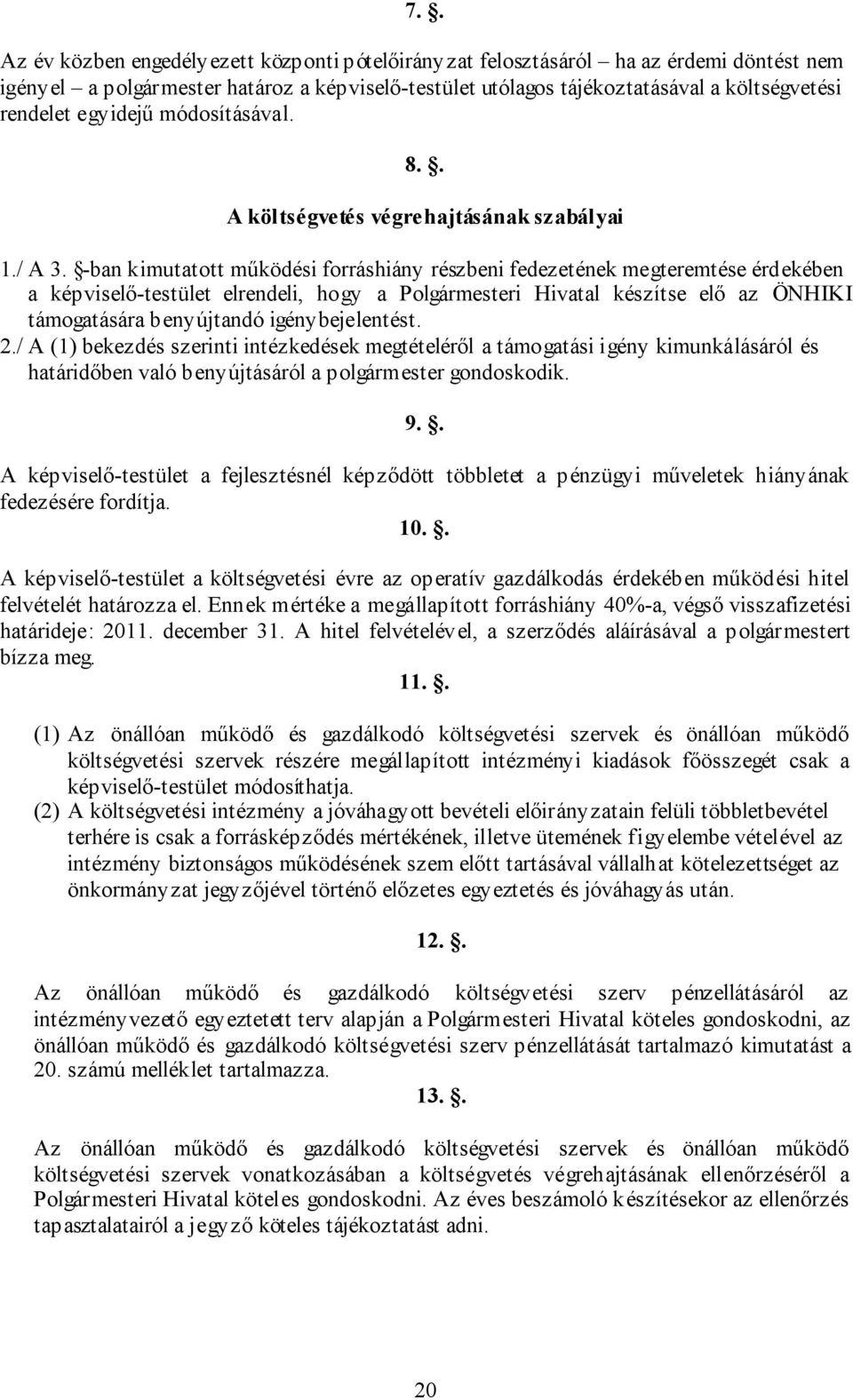 -ban kimutatott működési forráshiány részbeni fedezetének megteremtése érdekében a képviselő-testület elrendeli, hogy a Polgármesteri Hivatal készítse elő az ÖNHIKI támogatására benyújtandó