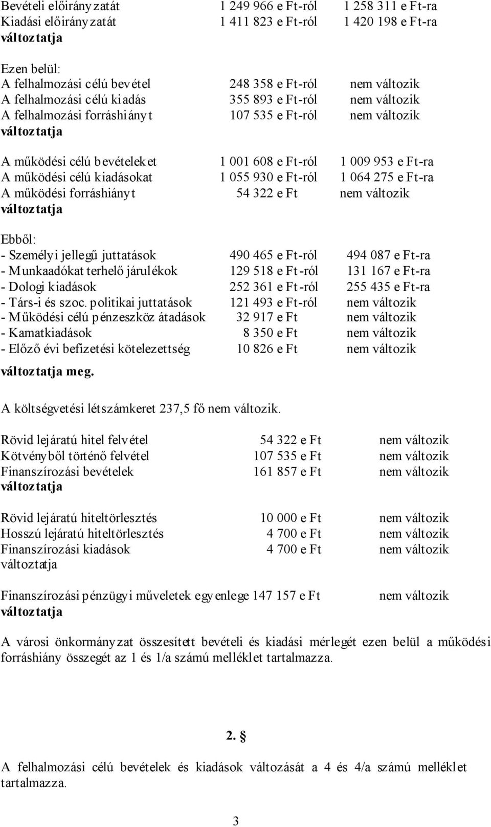 Ft-ra A működési célú kiadásokat 1 055 930 e Ft-ról 1 064 275 e Ft-ra A működési forráshiányt 54 322 e Ft nem változik változtatja Ebből: - Személyi jellegű juttatások 490 465 e Ft-ról 494 087 e