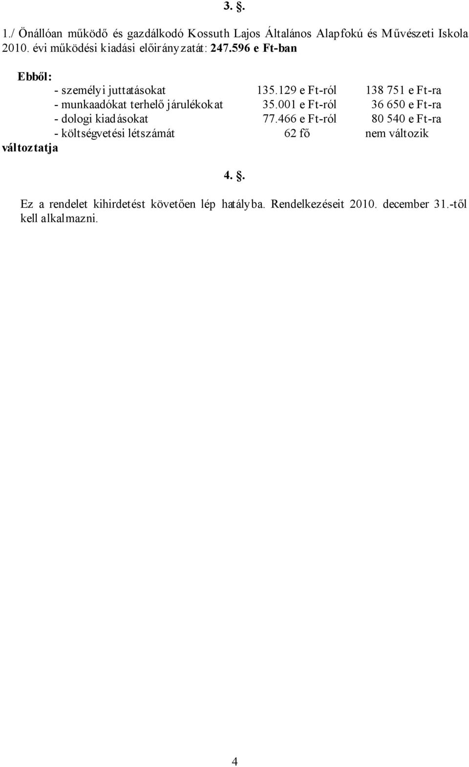 129 e Ft-ról 138 751 e Ft-ra - munkaadókat terhelő járulékokat 35.001 e Ft-ról 36 650 e Ft-ra - dologi kiadásokat 77.