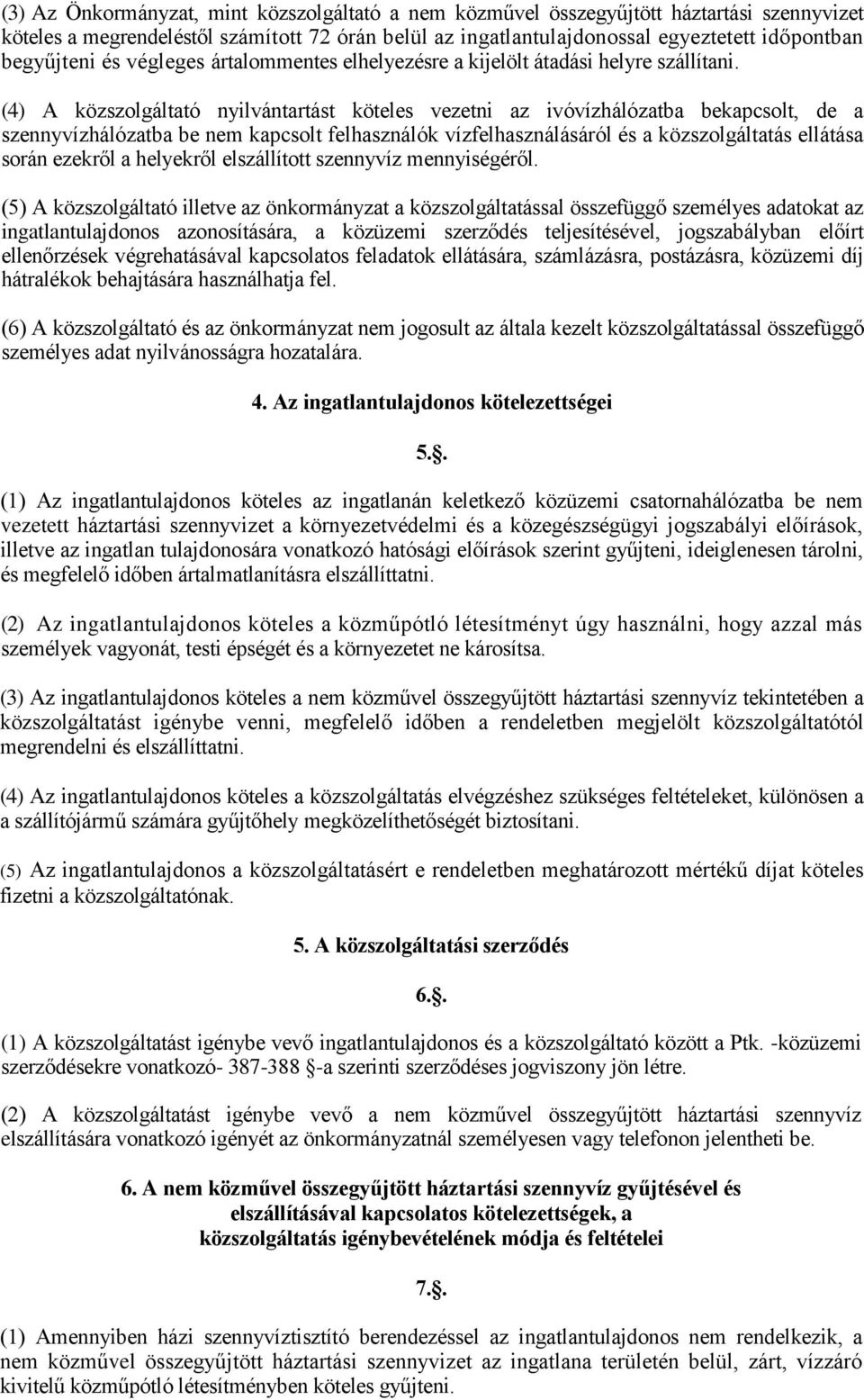 (4) A közszolgáltató nyilvántartást köteles vezetni az ivóvízhálózatba bekapcsolt, de a szennyvízhálózatba be nem kapcsolt felhasználók vízfelhasználásáról és a közszolgáltatás ellátása során ezekről