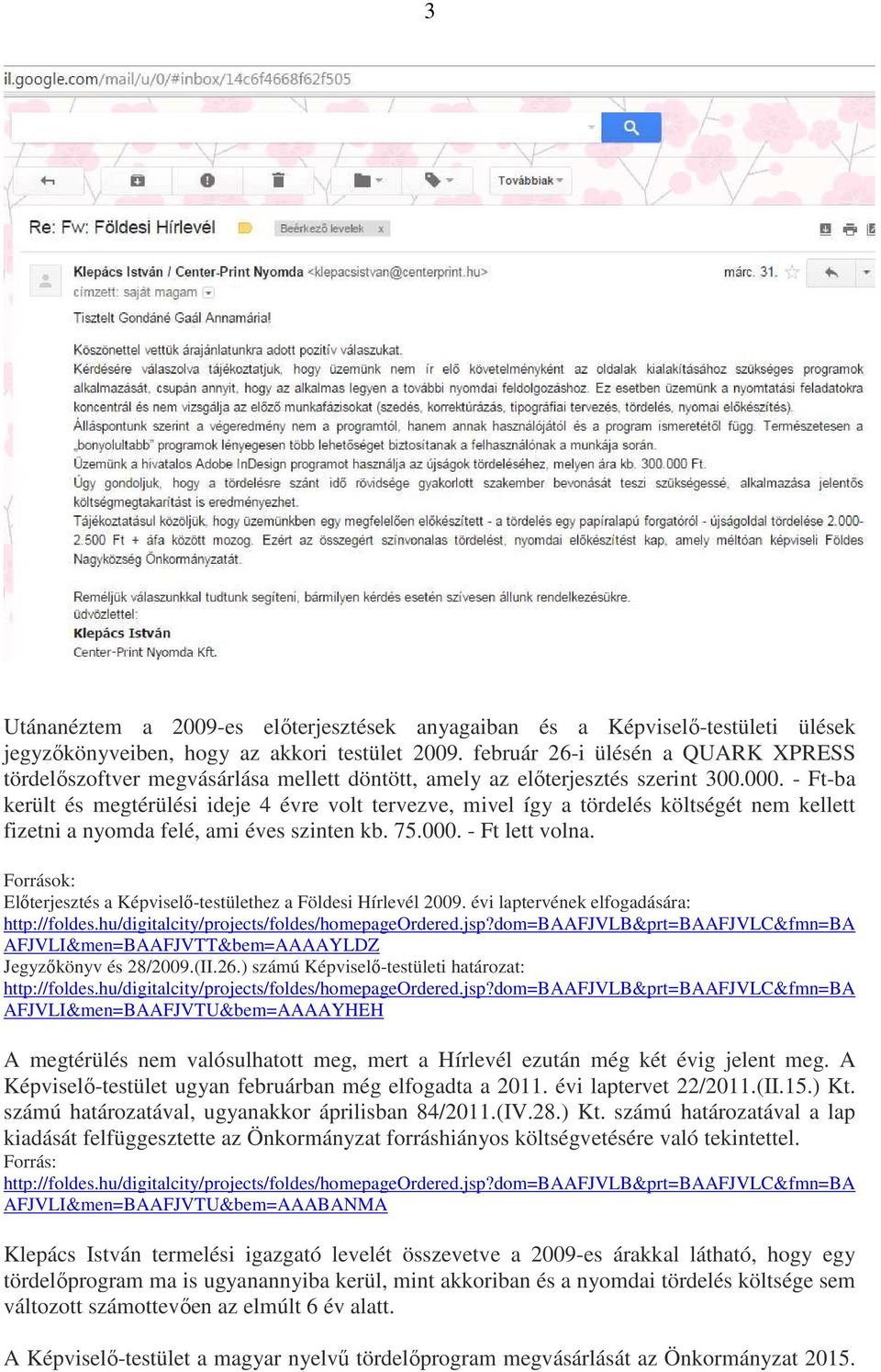 - Ft-ba került és megtérülési ideje 4 évre volt tervezve, mivel így a tördelés költségét nem kellett fizetni a nyomda felé, ami éves szinten kb. 75.000. - Ft lett volna.