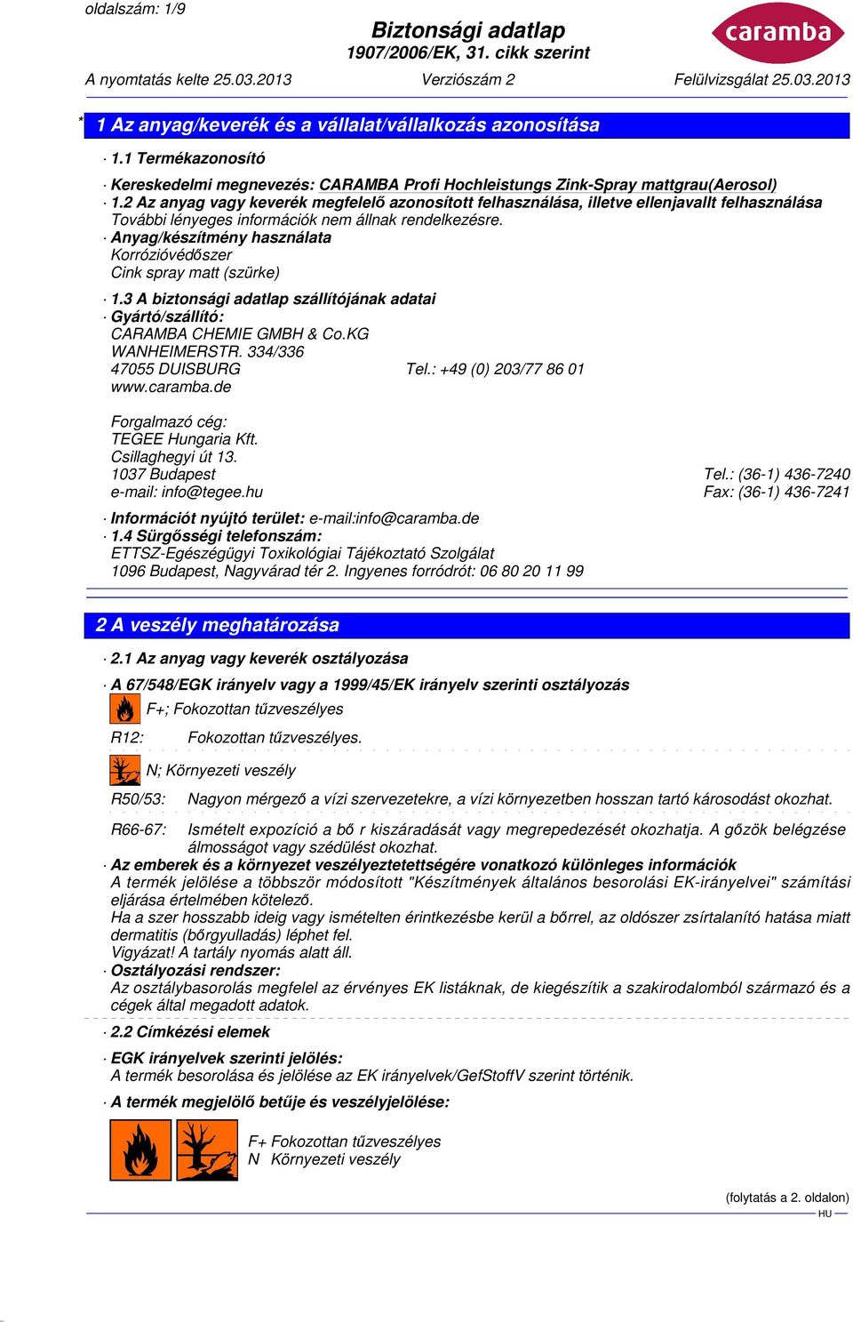 3 A biztonsági adatlap szállítójának adatai Gyártó/szállító: CARAMBA CHEMIE GMBH & Co.KG WANHEIMERSTR. 334/336 47055 DUISBURG Tel.: +49 (0) 203/77 86 01 www.caramba.