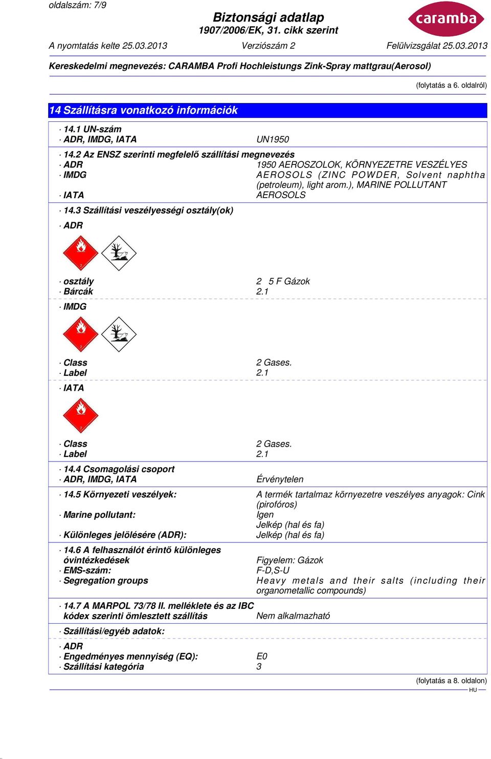 3 Szállítási veszélyességi osztály(ok) ADR osztály 2 5 F Gázok Bárcák 2.1 IMDG Class 2 Gases. Label 2.1 IATA Class 2 Gases. Label 2.1 14.4 Csomagolási csoport ADR, IMDG, IATA Érvénytelen 14.