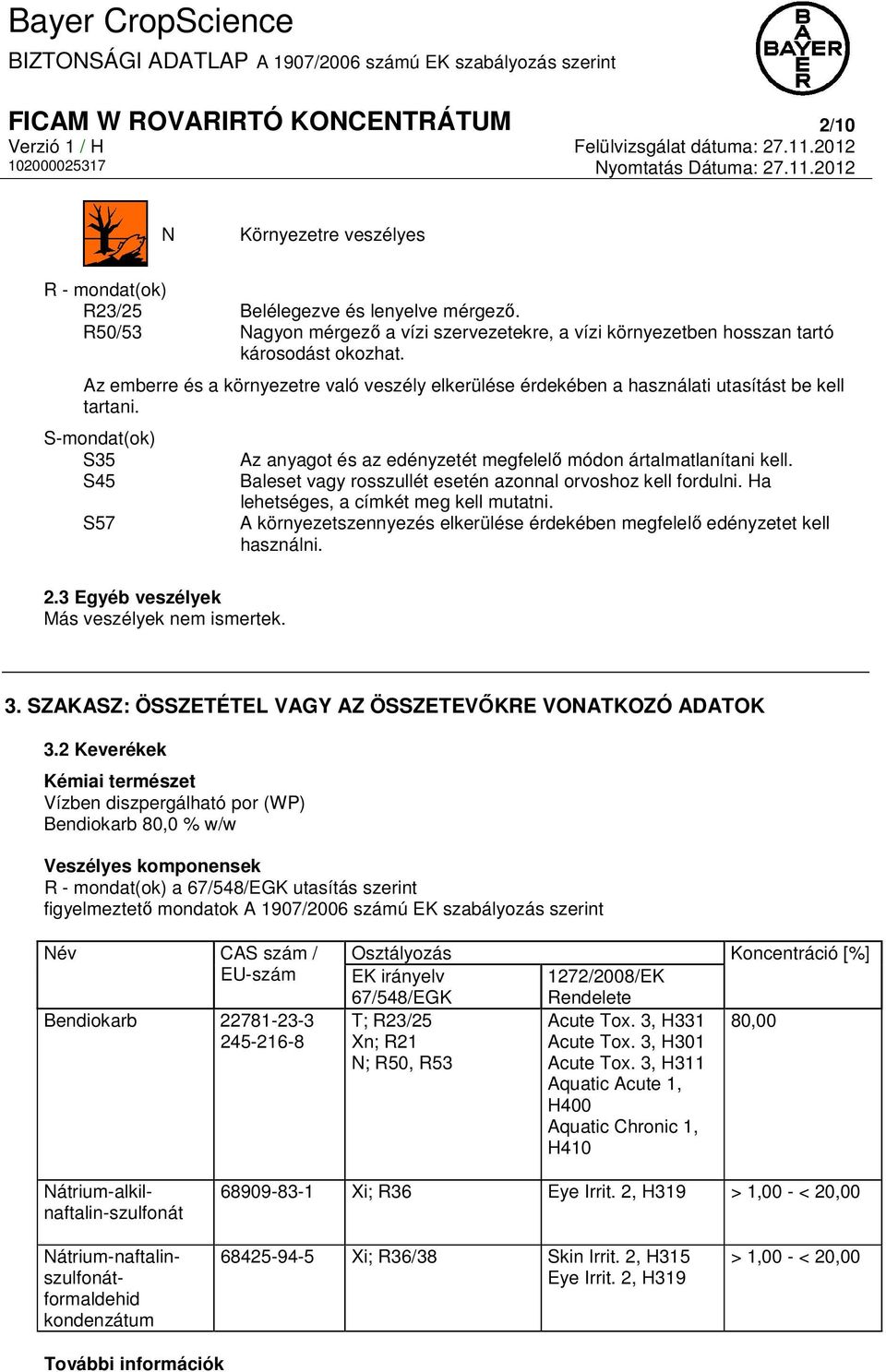 S-mondat(ok) S35 S45 S57 Az anyagot és az edényzetét megfelelő módon ártalmatlanítani kell. Baleset vagy rosszullét esetén azonnal orvoshoz kell fordulni. Ha lehetséges, a címkét meg kell mutatni.