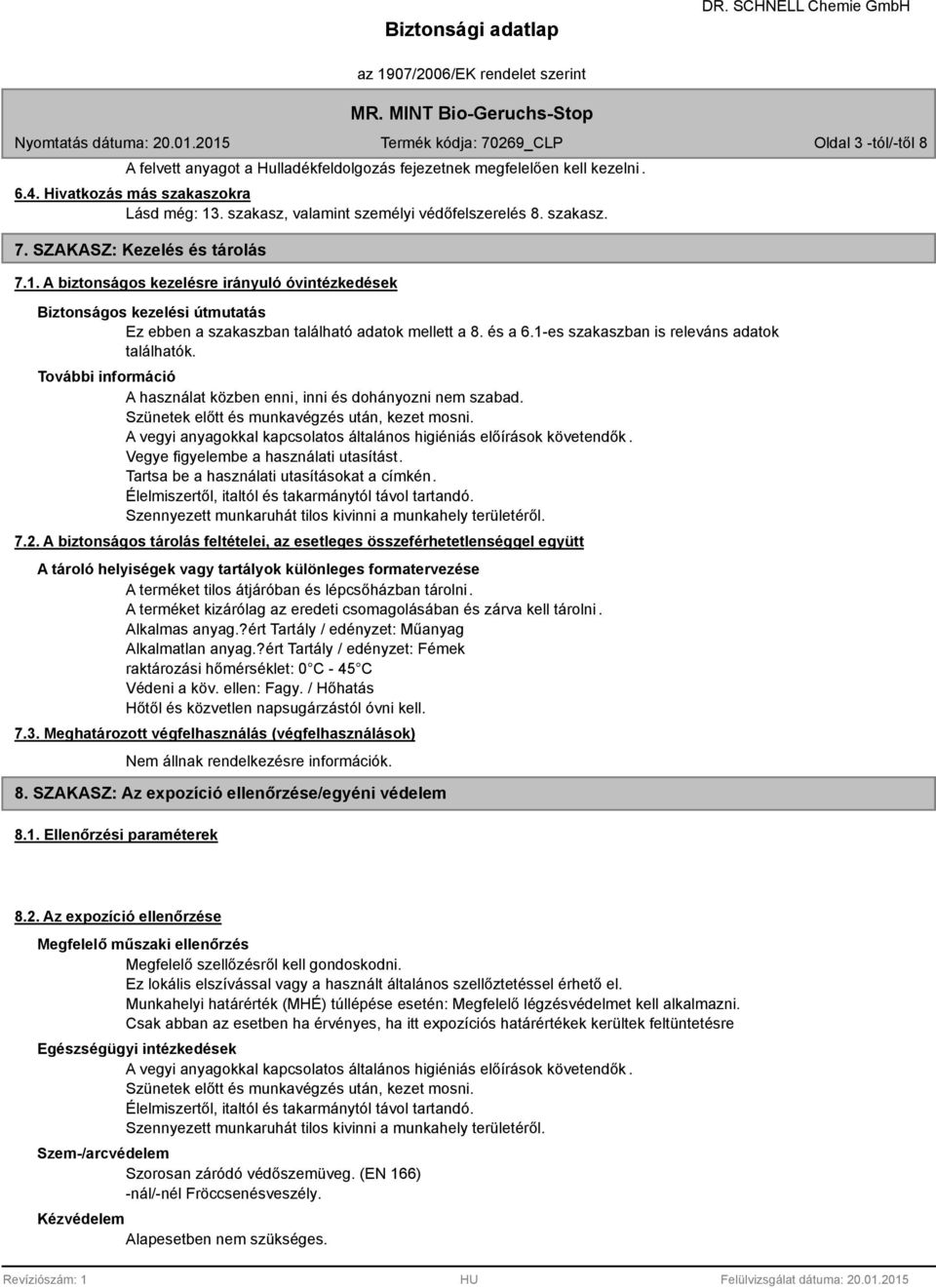 1-es szakaszban is releváns adatok találhatók. További információ A használat közben enni, inni és dohányozni nem szabad. Szünetek előtt és munkavégzés után, kezet mosni.