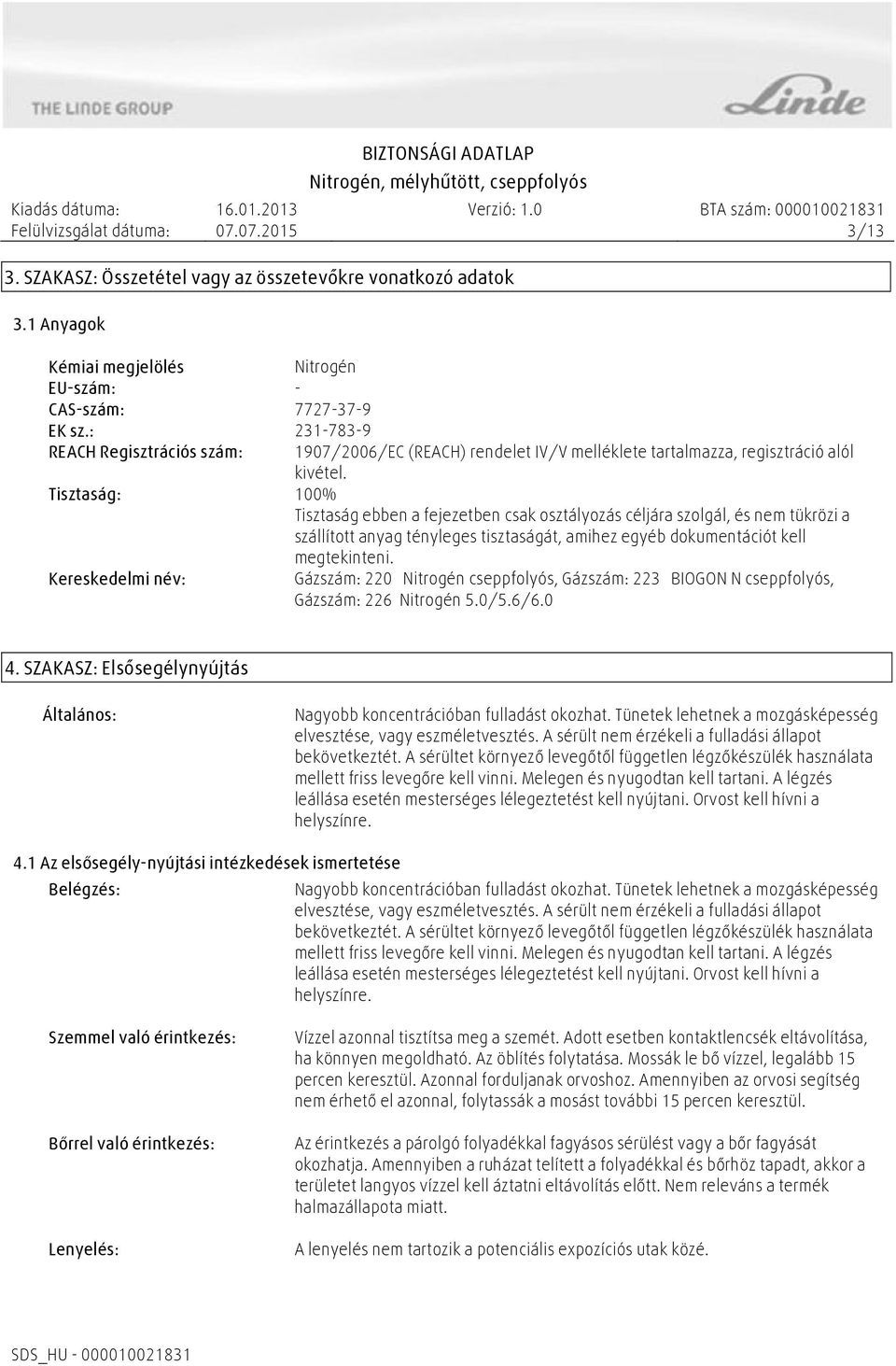 Tisztaság: 100% Tisztaság ebben a fejezetben csak osztályozás céljára szolgál, és nem tükrözi a szállított anyag tényleges tisztaságát, amihez egyéb dokumentációt kell megtekinteni.