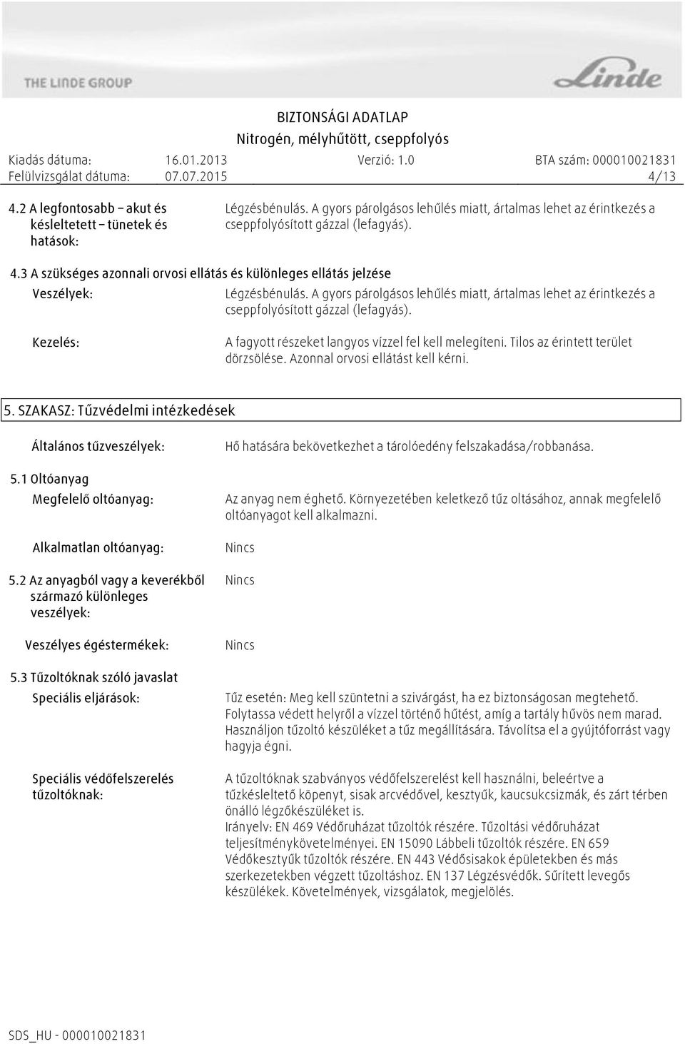 Tilos az érintett terület dörzsölése. Azonnal orvosi ellátást kell kérni. 5. SZAKASZ: Tűzvédelmi intézkedések Általános tűzveszélyek: 5.1 Oltóanyag Megfelelő oltóanyag: Alkalmatlan oltóanyag: 5.