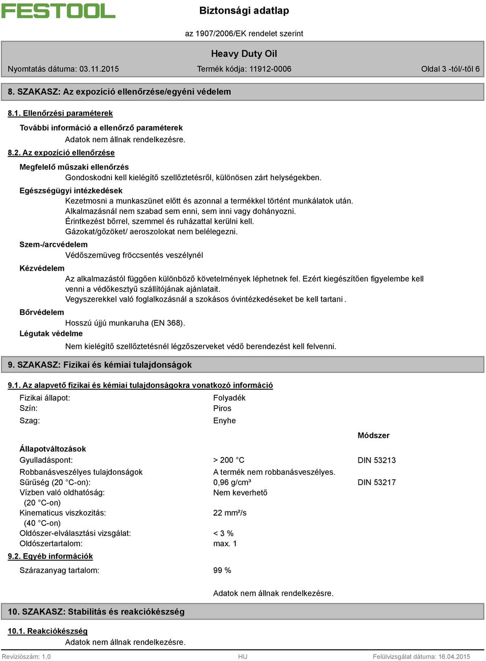 Egészségügyi intézkedések Kezetmosni a munkaszünet előtt és azonnal a termékkel történt munkálatok után. Alkalmazásnál nem szabad sem enni, sem inni vagy dohányozni.