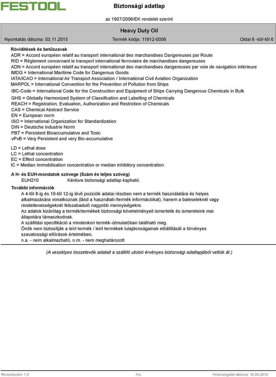 Dangerous Goods IATA/ICAO = International Air Transport Association / International Civil Aviation Organization MARPOL = International Convention for the Prevention of Pollution from Ships IBC-Code =