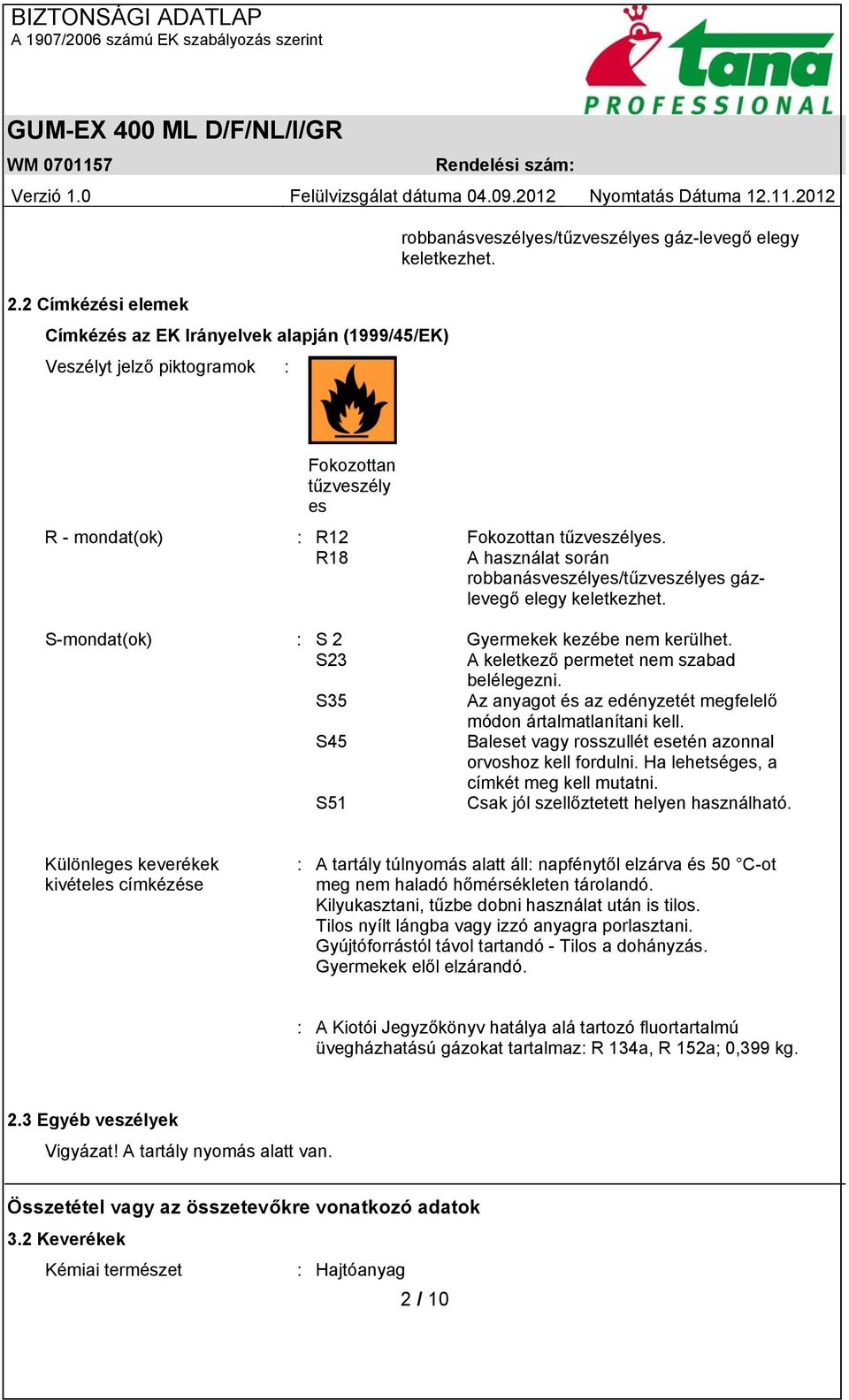 S-mondat(ok) : S 2 Gyermekek kezébe nem kerülhet. S23 A keletkező permetet nem szabad belélegezni. S35 Az anyagot és az edényzetét megfelelő módon ártalmatlanítani kell.