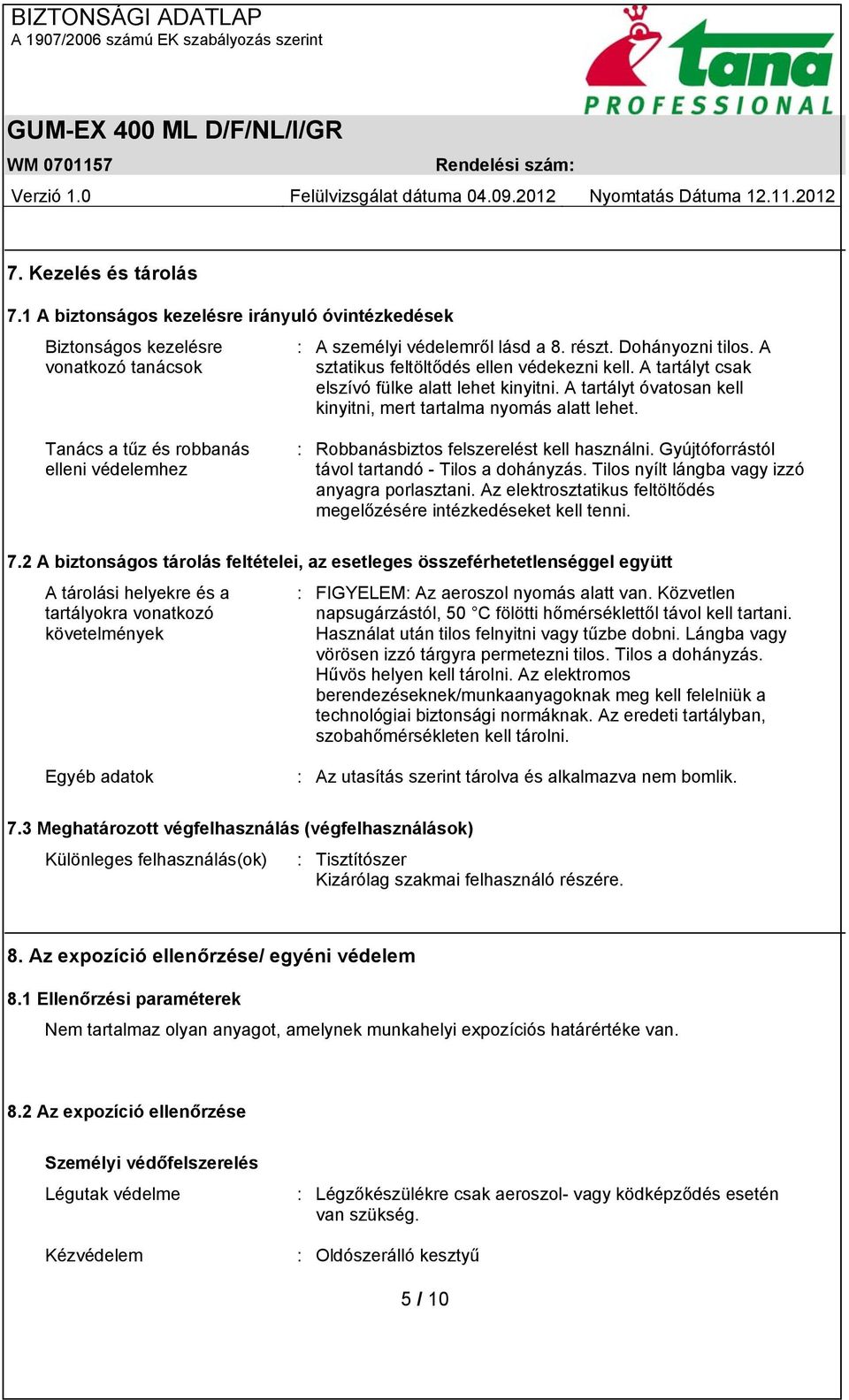 Tanács a tűz és robbanás elleni védelemhez : Robbanásbiztos felszerelést kell használni. Gyújtóforrástól távol tartandó - Tilos a dohányzás. Tilos nyílt lángba vagy izzó anyagra porlasztani.