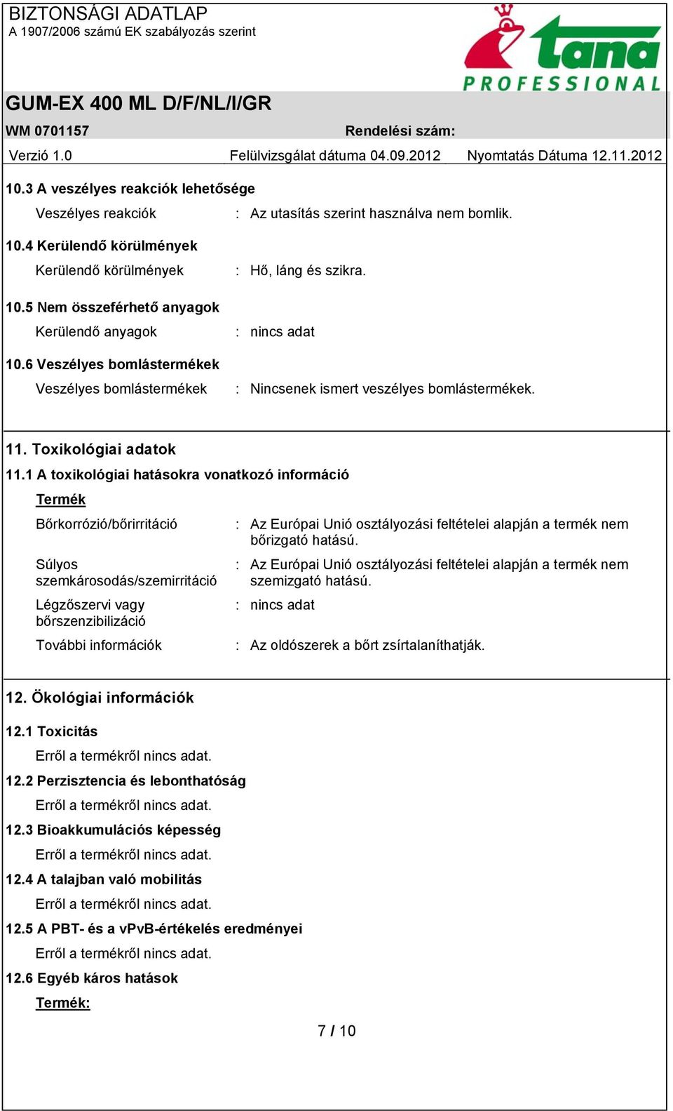 1 A toxikológiai hatásokra vonatkozó információ Termék Bőrkorrózió/bőrirritáció : Az Európai Unió osztályozási feltételei alapján a termék nem bőrizgató hatású.