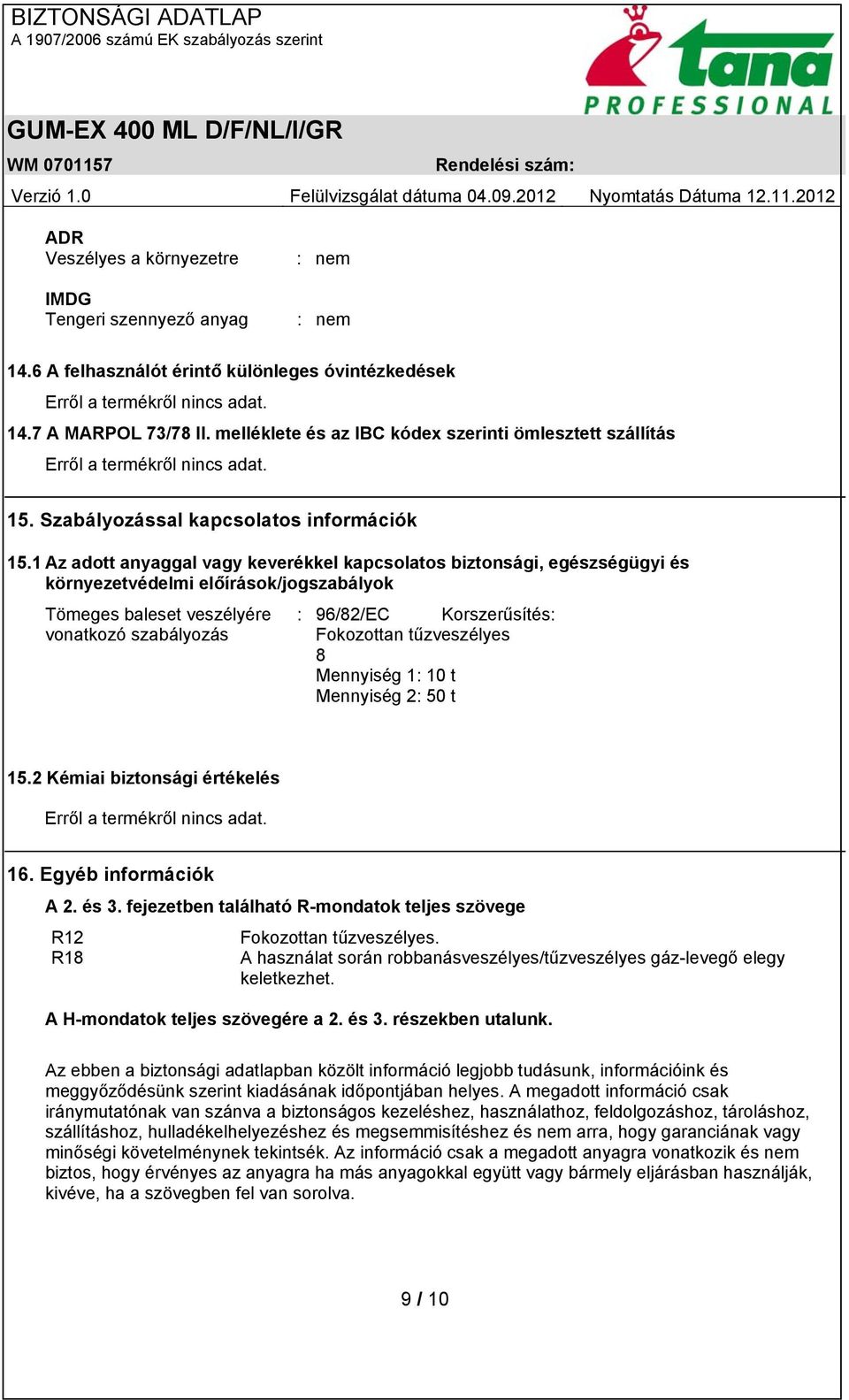 1 Az adott anyaggal vagy keverékkel kapcsolatos biztonsági, egészségügyi és környezetvédelmi előírások/jogszabályok Tömeges baleset veszélyére vonatkozó szabályozás : 96/82/EC Korszerűsítés: