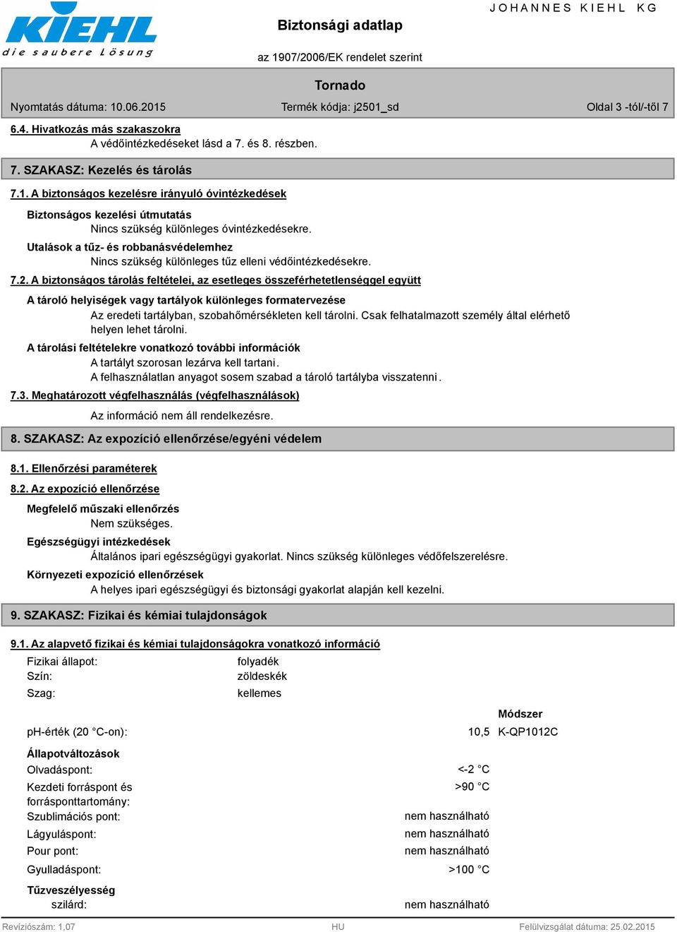 Utalások a tűz- és robbanásvédelemhez Nincs szükség különleges tűz elleni védőintézkedésekre. 7.2.