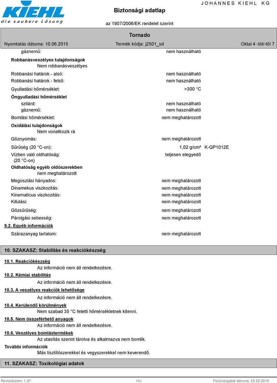 viszkozitás: Kinematicus viszkozitás: Kifutási: Gőzsűrűség: Párolgási sebesség: 9.2. Egyéb információk Szárazanyag tartalom: >300 C 1,02 g/cm³ K-QP1012E teljesen elegyedő 10.