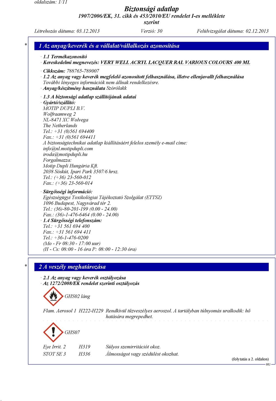 3 A biztonsági adatlap szállítójának adatai Gyártó/szállító: MOTIP DUPLI B.V. Wolfraamweg 2 NL-8471 XC Wolvega The Netherlands Tel.: +31 (0)561 694400 Fax.