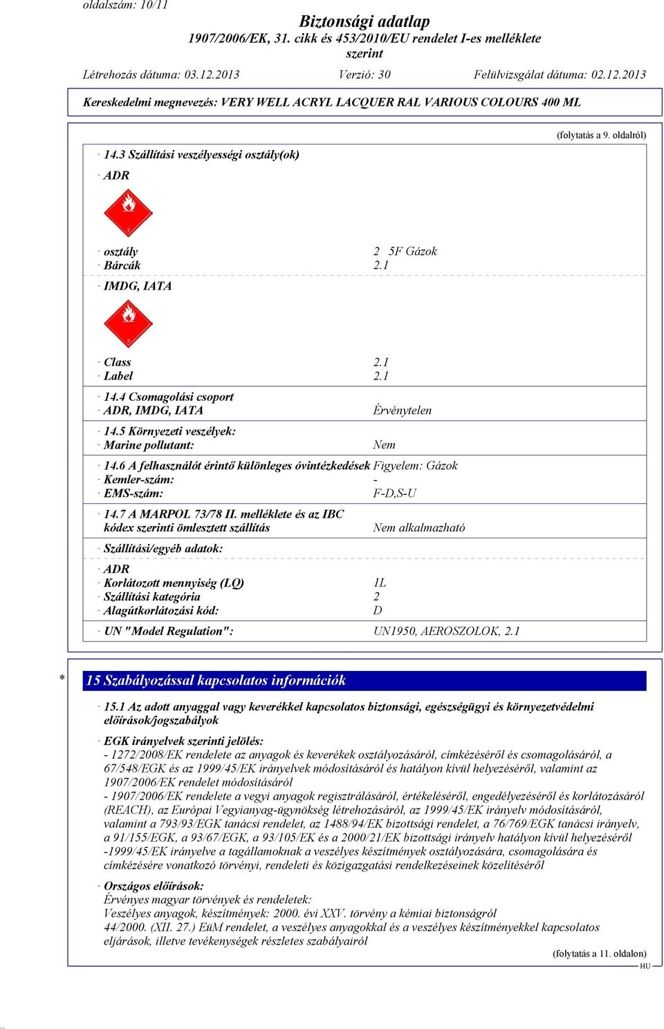 melléklete és az IBC kódex i ömlesztett szállítás Szállítási/egyéb adatok: ADR Korlátozott mennyiség (LQ) 1L Szállítási kategória 2 Alagútkorlátozási kód: D Nem alkalmazható UN "Model Regulation":