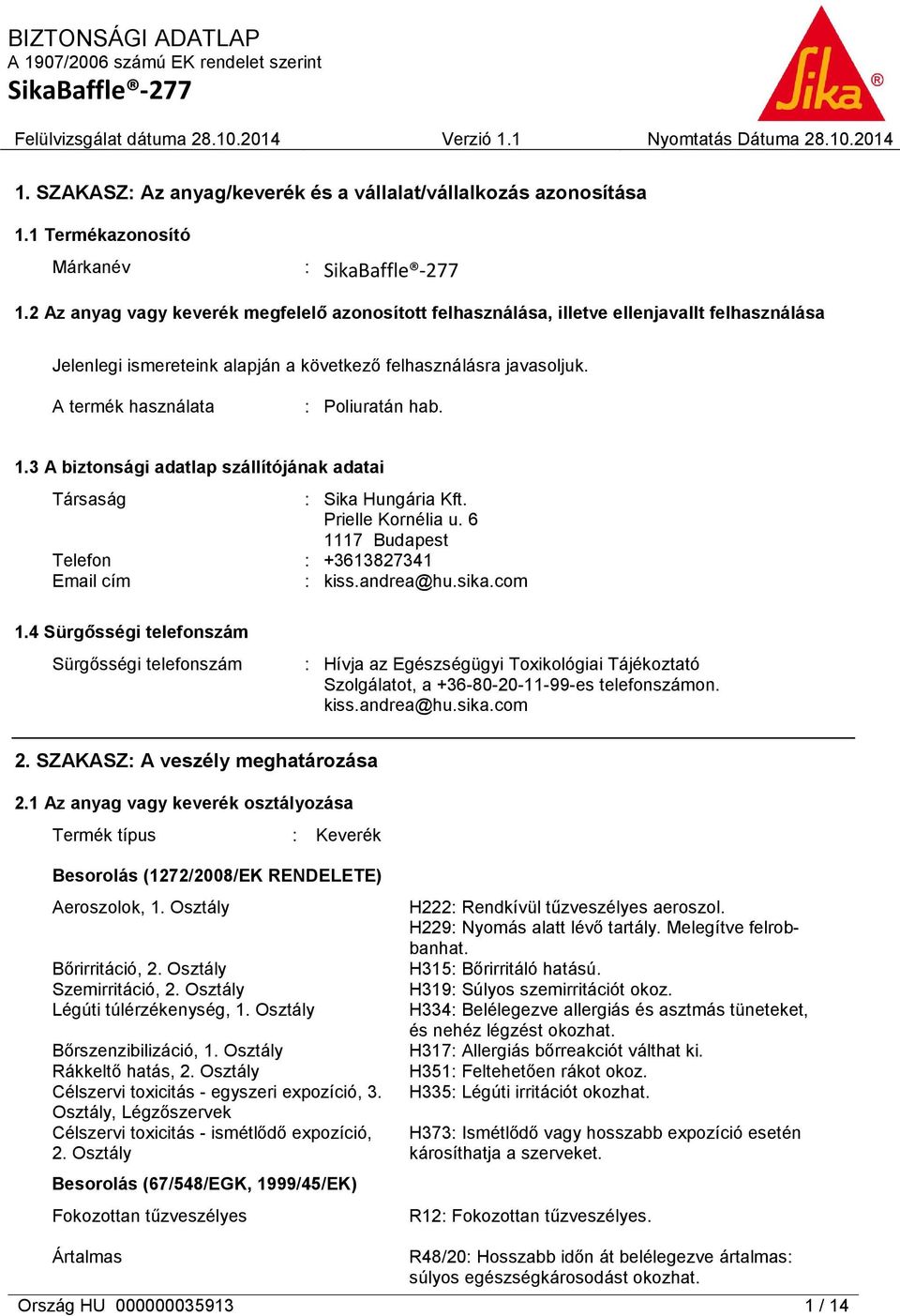 A termék használata : Poliuratán hab. 1.3 A biztonsági adatlap szállítójának adatai Társaság : Sika Hungária Kft. Prielle Kornélia u. 6 1117 Budapest Telefon : +3613827341 Email cím : kiss.andrea@hu.
