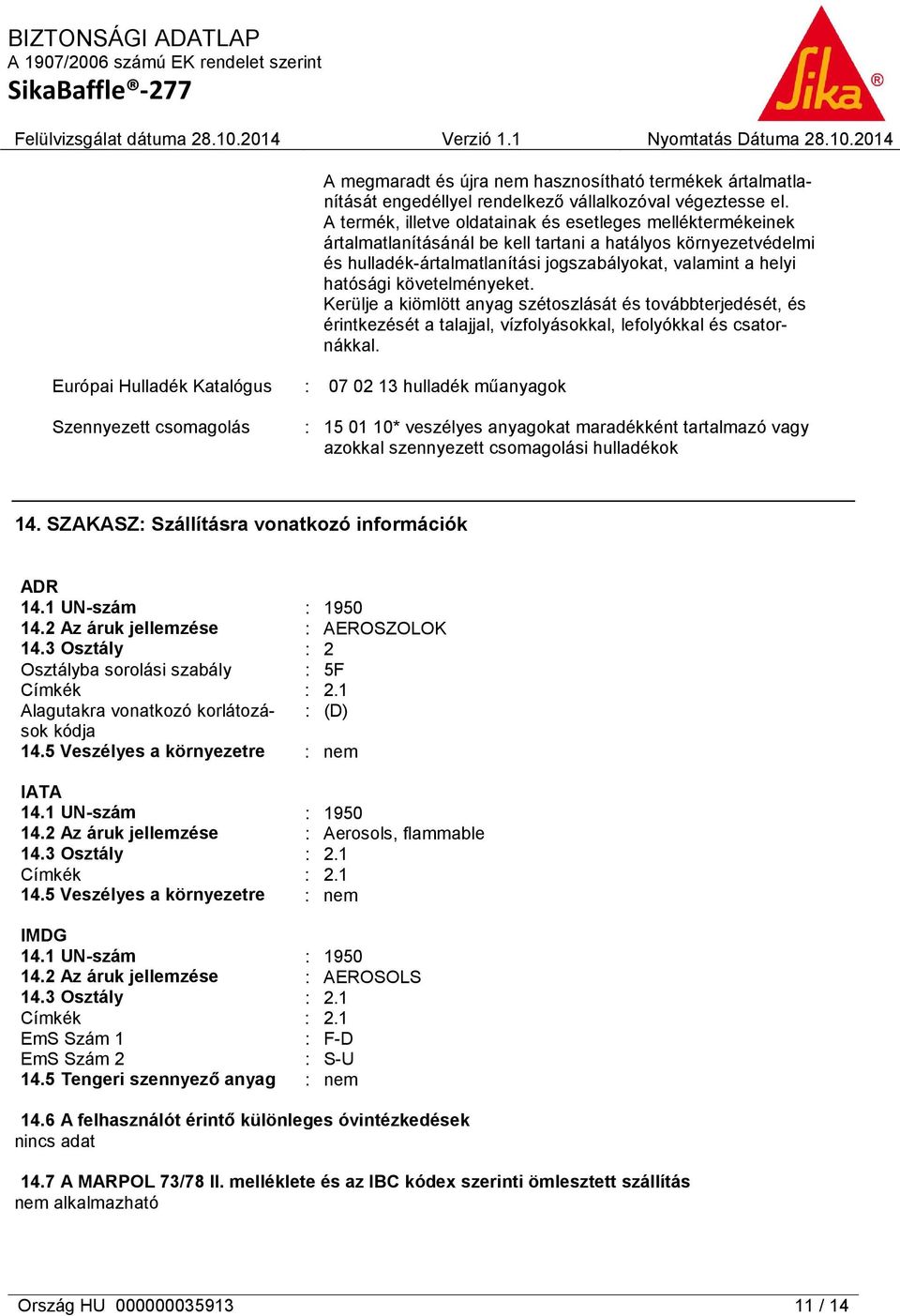 követelményeket. Kerülje a kiömlött anyag szétoszlását és továbbterjedését, és érintkezését a talajjal, vízfolyásokkal, lefolyókkal és csatornákkal.
