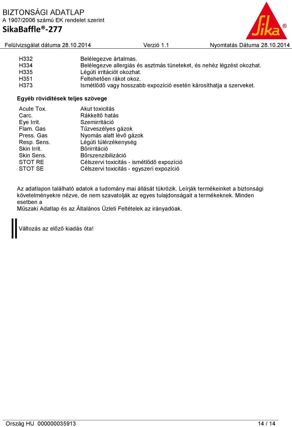 Gas Tűzveszélyes gázok Press. Gas Nyomás alatt lévő gázok Resp. Sens. Légúti túlérzékenység Skin Irrit. Bőrirritáció Skin Sens.
