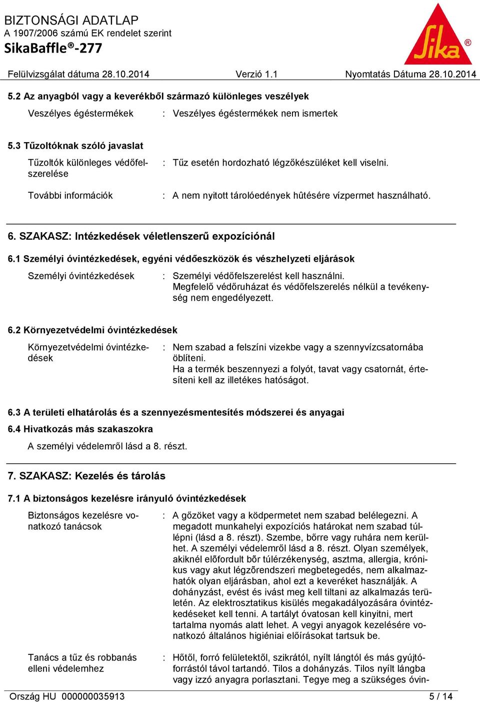 : A nem nyitott tárolóedények hûtésére vízpermet használható. 6. SZAKASZ: Intézkedések véletlenszerű expozíciónál 6.